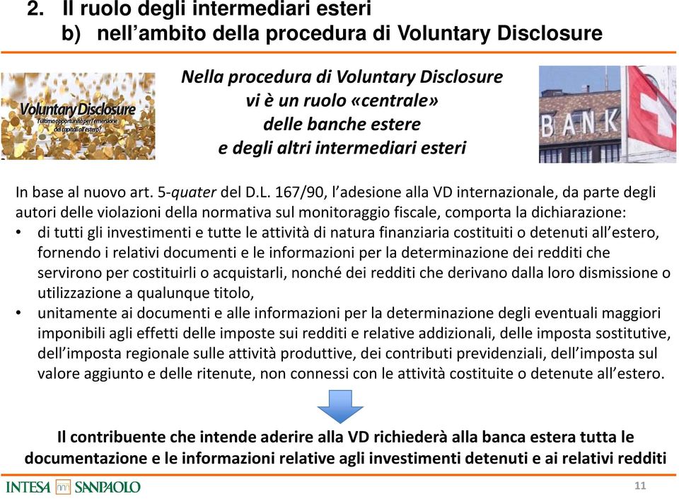 167/90, l adesione alla VD internazionale, da parte degli autori delle violazioni della normativa sul monitoraggio fiscale, comporta la dichiarazione: di tutti gli investimenti e tutte le attività di