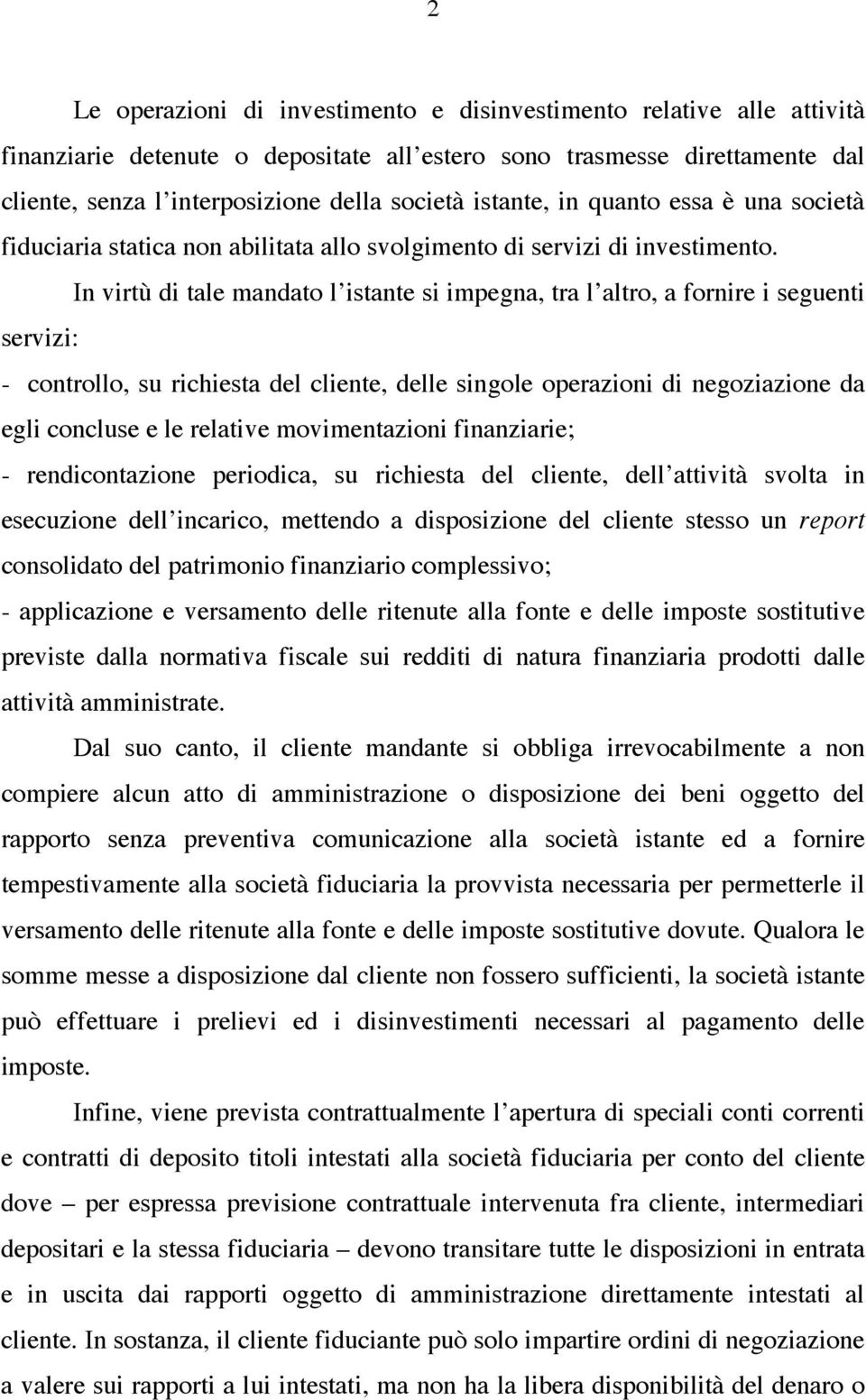 In virtù di tale mandato l istante si impegna, tra l altro, a fornire i seguenti servizi: - controllo, su richiesta del cliente, delle singole operazioni di negoziazione da egli concluse e le