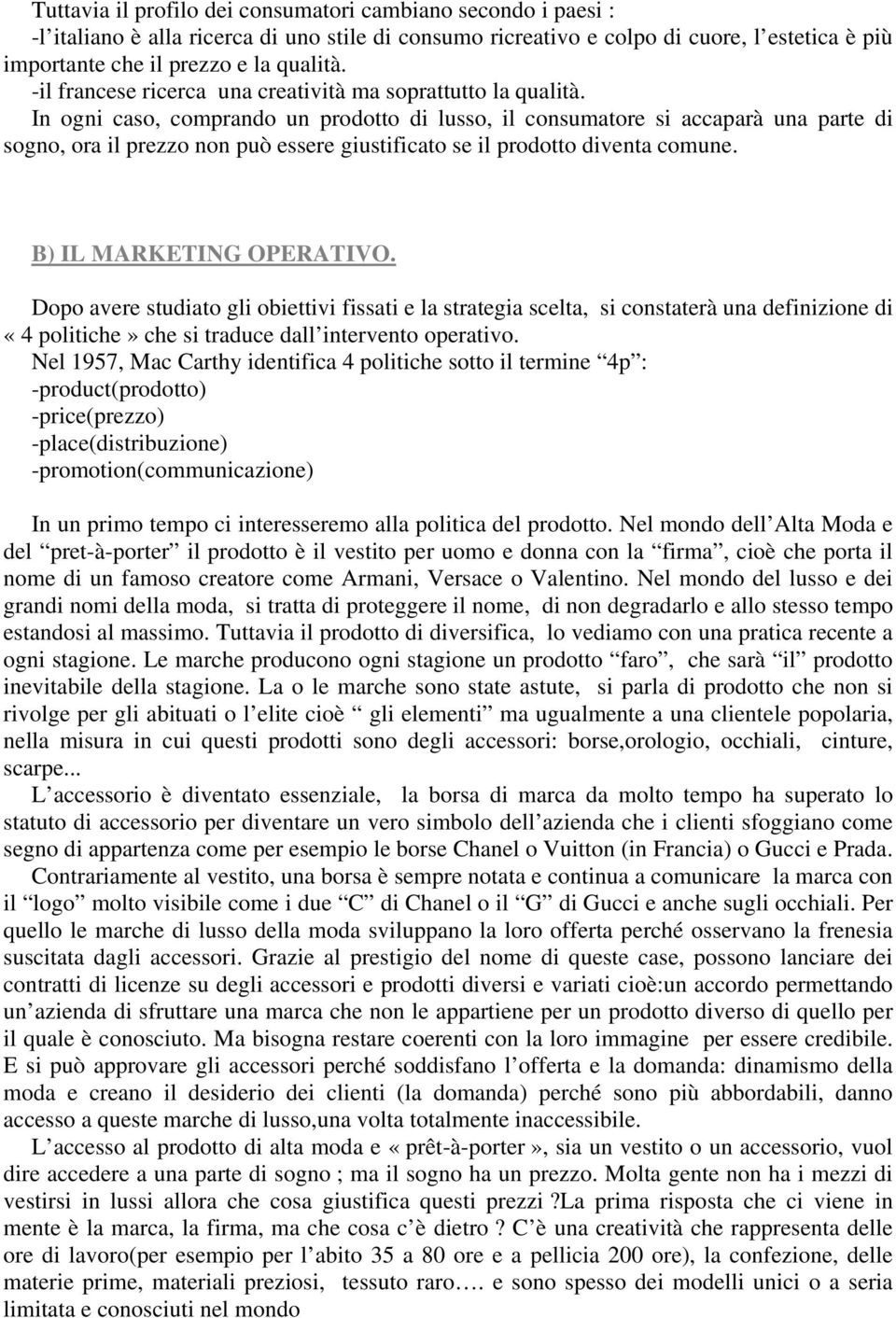 In ogni caso, comprando un prodotto di lusso, il consumatore si accaparà una parte di sogno, ora il prezzo non può essere giustificato se il prodotto diventa comune. B) IL MARKETING OPERATIVO.