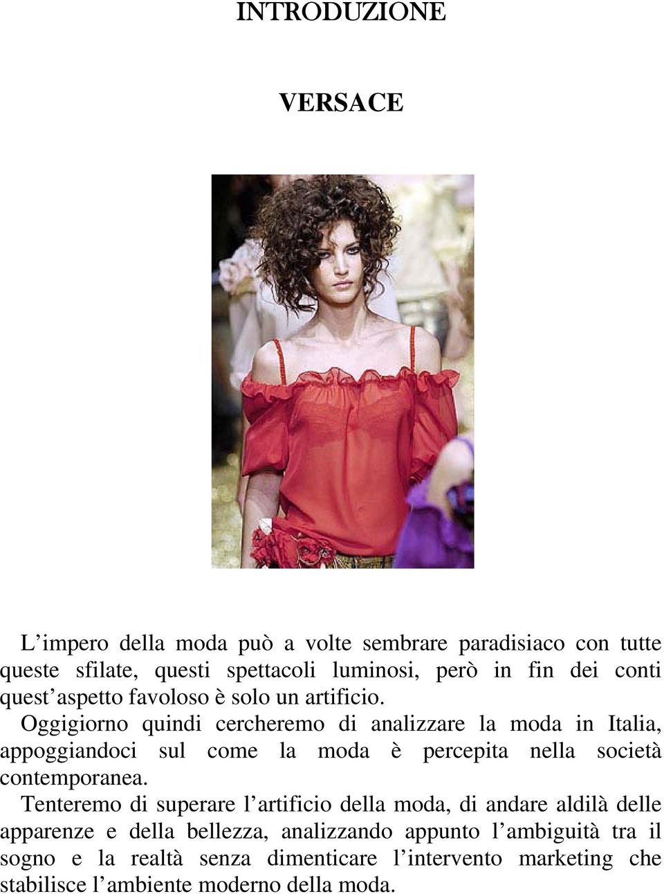 Oggigiorno quindi cercheremo di analizzare la moda in Italia, appoggiandoci sul come la moda è percepita nella società contemporanea.