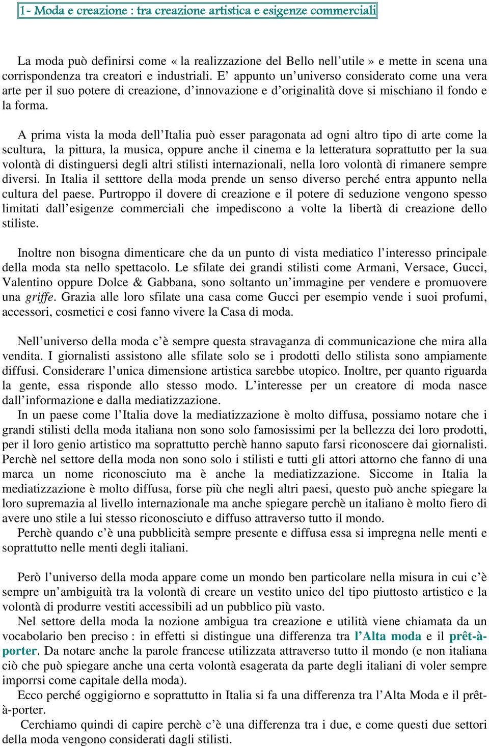 A prima vista la moda dell Italia può esser paragonata ad ogni altro tipo di arte come la scultura, la pittura, la musica, oppure anche il cinema e la letteratura soprattutto per la sua volontà di