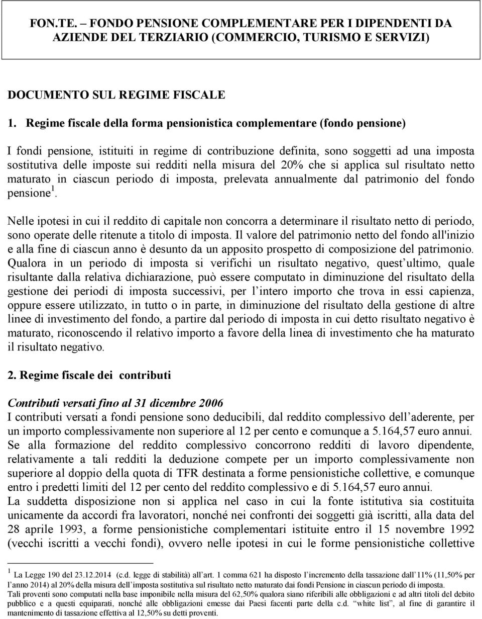 redditi nella misura del 20% che si applica sul risultato netto maturato in ciascun periodo di imposta, prelevata annualmente dal patrimonio del fondo pensione 1.