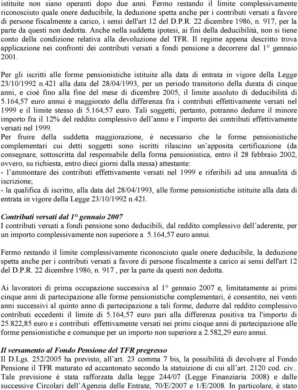 R. 22 dicembre 1986, n. 917, per la parte da questi non dedotta. Anche nella suddetta ipotesi, ai fini della deducibilità, non si tiene conto della condizione relativa alla devoluzione del TFR.