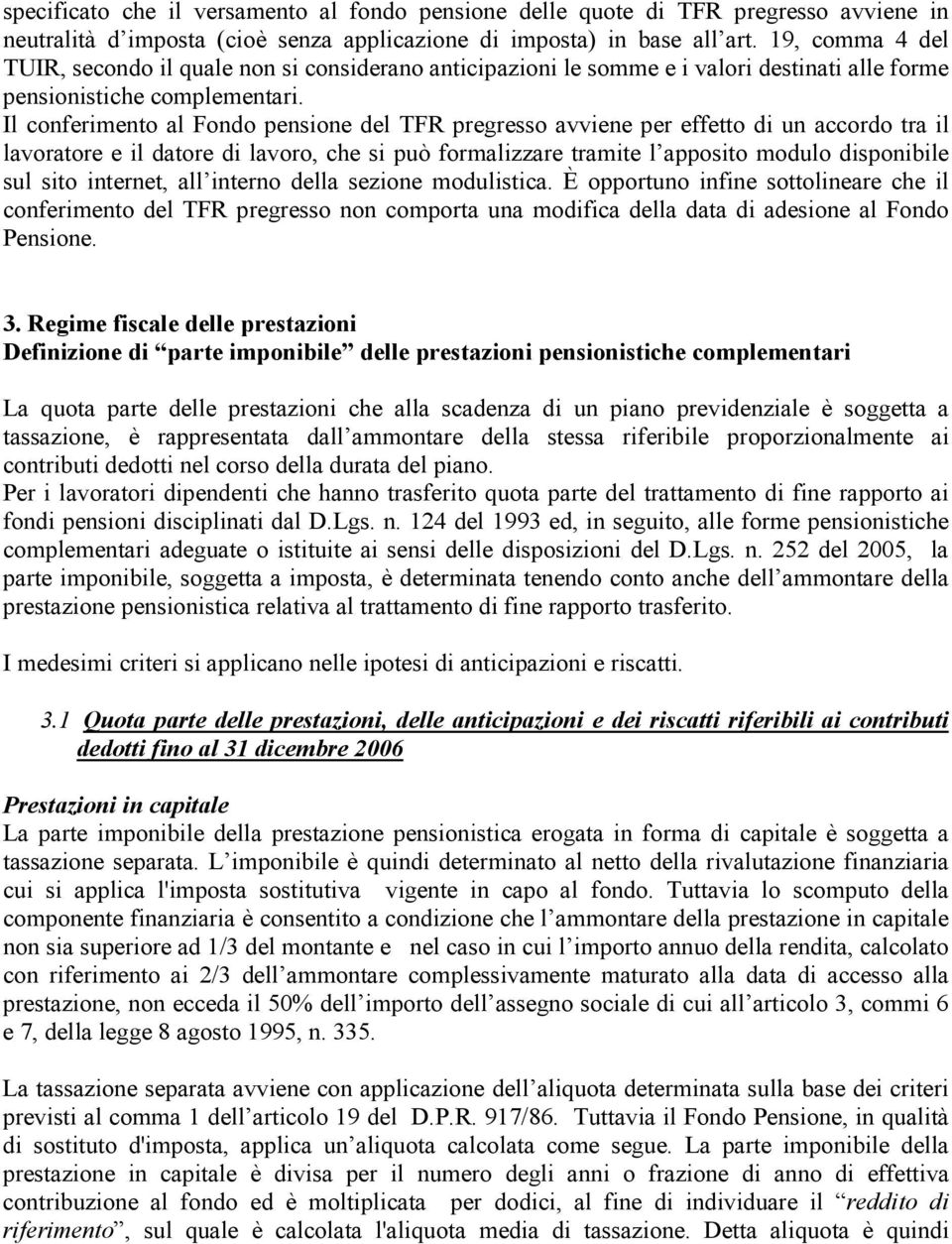 Il conferimento al Fondo pensione del TFR pregresso avviene per effetto di un accordo tra il lavoratore e il datore di lavoro, che si può formalizzare tramite l apposito modulo disponibile sul sito