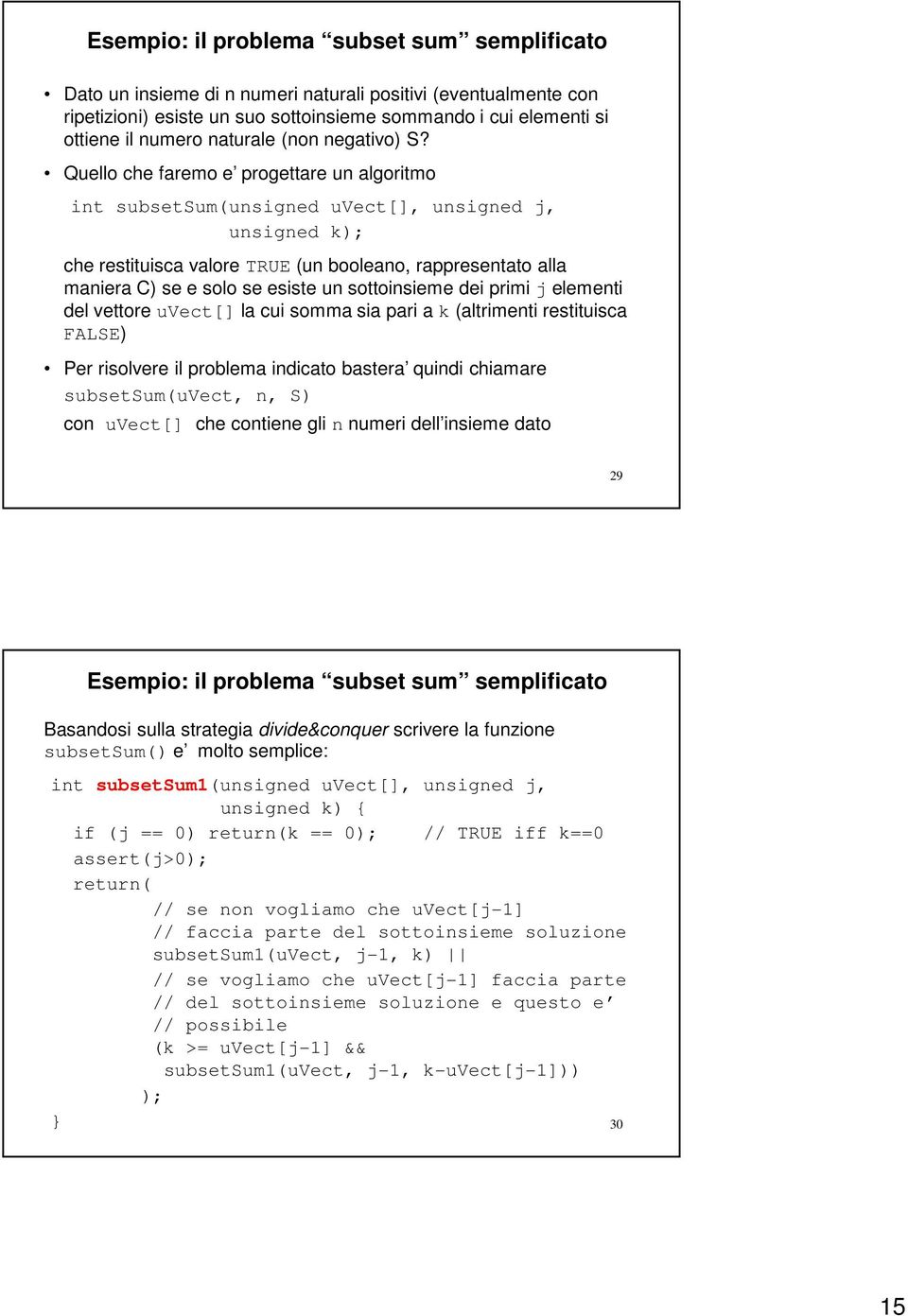 Quello che faremo e progettare un algoritmo int subsetsum(unsigned uvect[], unsigned j, unsigned k); che restituisca valore TRUE (un booleano, rappresentato alla maniera C) se e solo se esiste un