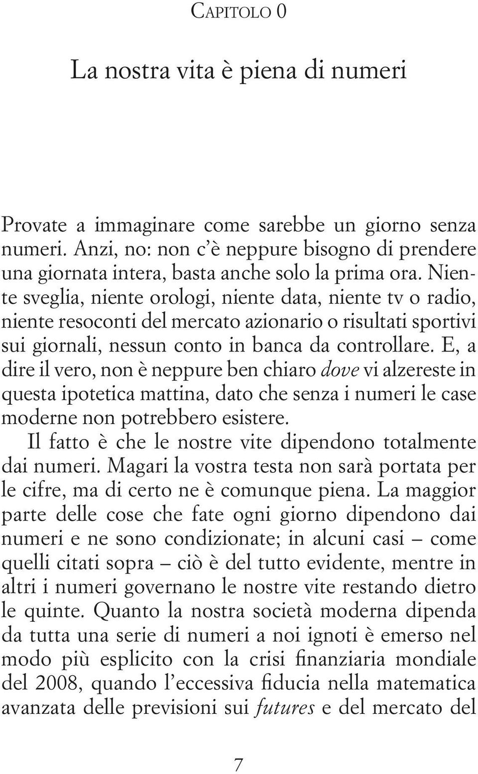 E, a dire il vero, non è neppure ben chiaro dove vi alzereste in questa ipotetica mattina, dato che senza i numeri le case moderne non potrebbero esistere.