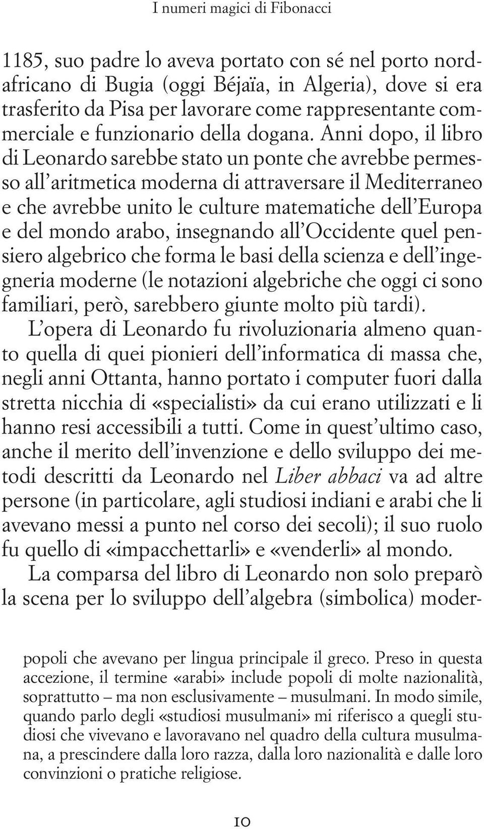 Anni dopo, il libro di Leonardo sarebbe stato un ponte che avrebbe permesso all aritmetica moderna di attraversare il Mediterraneo e che avrebbe unito le culture matematiche dell Europa e del mondo