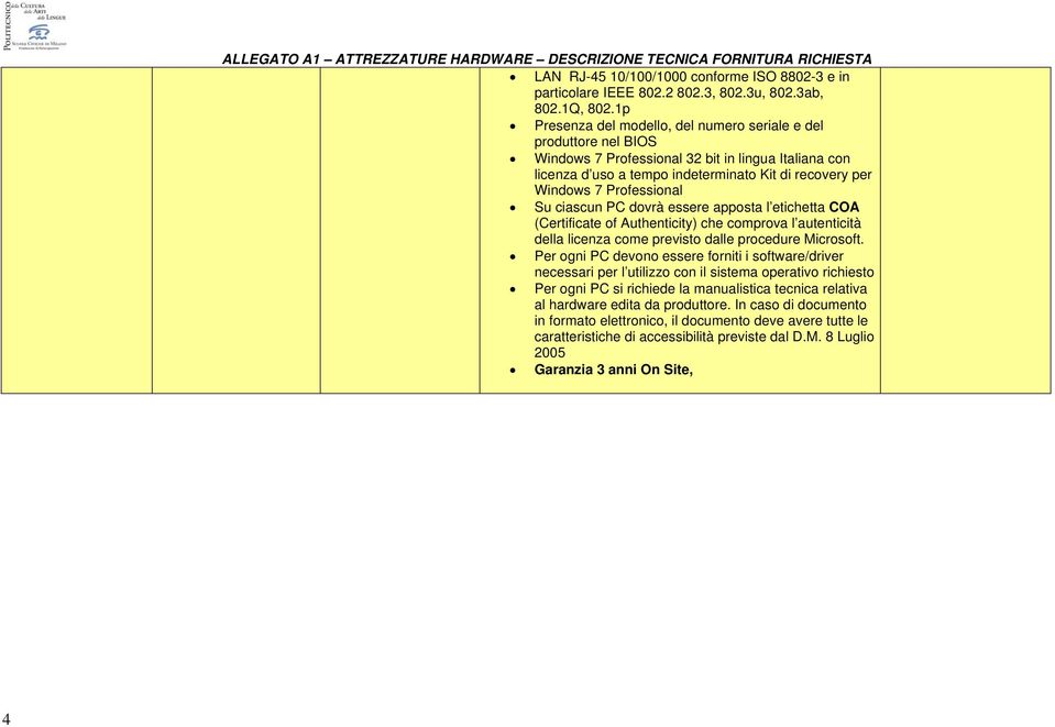 Professional Su ciascun PC dovrà essere apposta l etichetta COA (Certificate of Authenticity) che comprova l autenticità della licenza come previsto dalle procedure Microsoft.