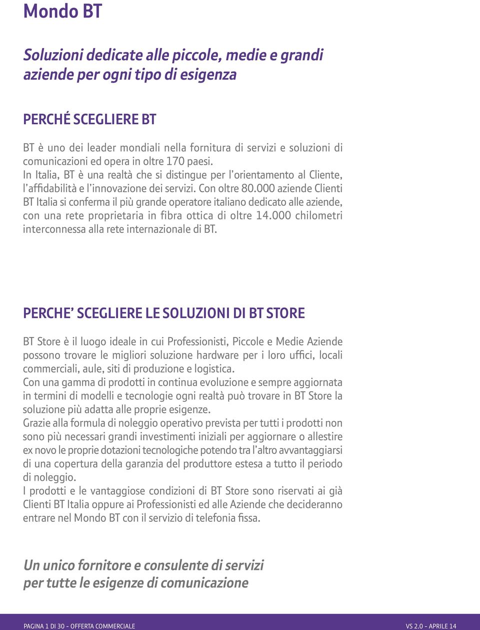 000 aziende Clienti BT Italia si conferma il più grande operatore italiano dedicato alle aziende, con una rete proprietaria in fibra ottica di oltre 14.