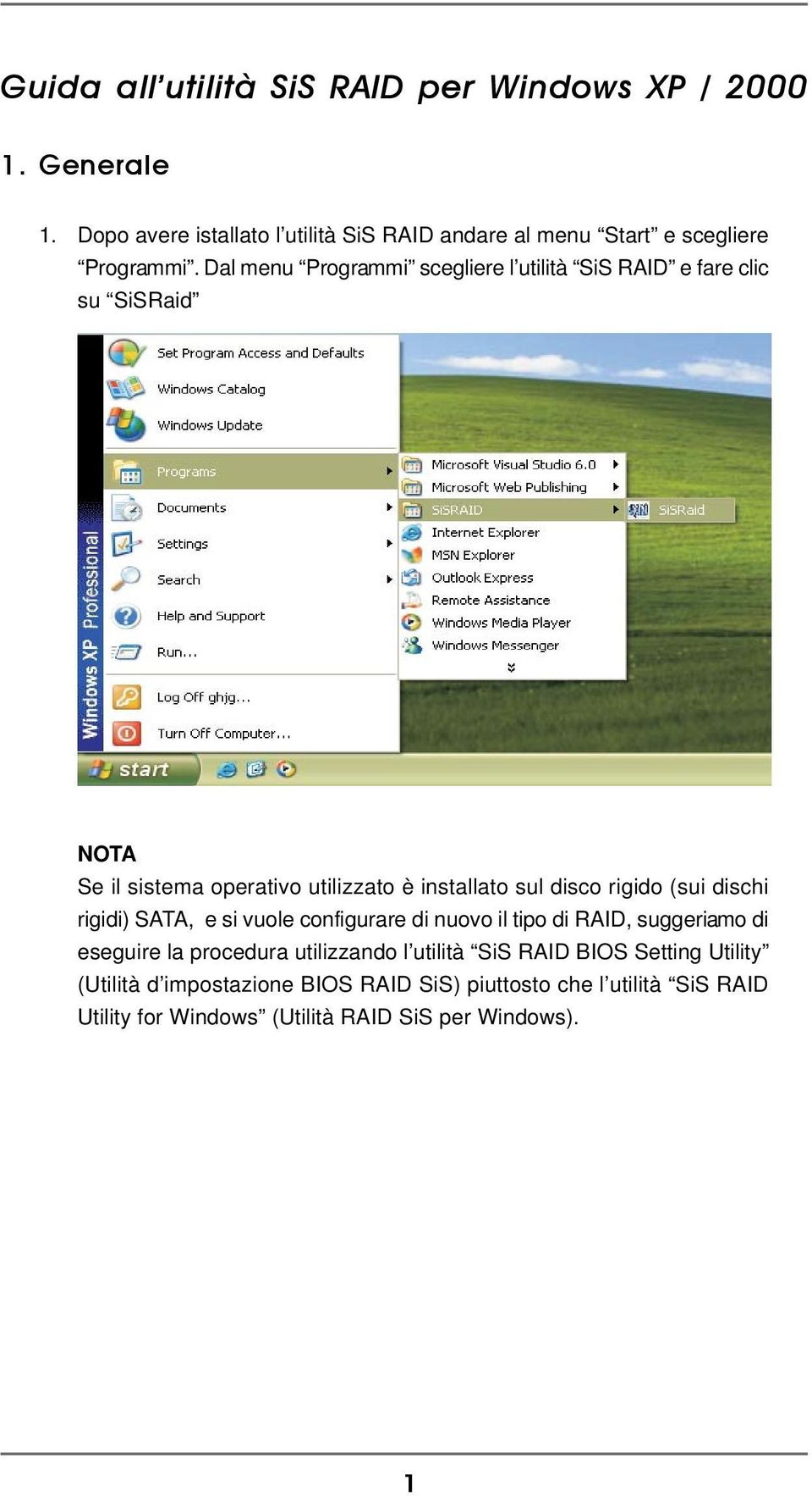 Dal menu Programmi scegliere l utilità SiS RAID e fare clic su SiSRaid NOTA Se il sistema operativo utilizzato è installato sul disco rigido