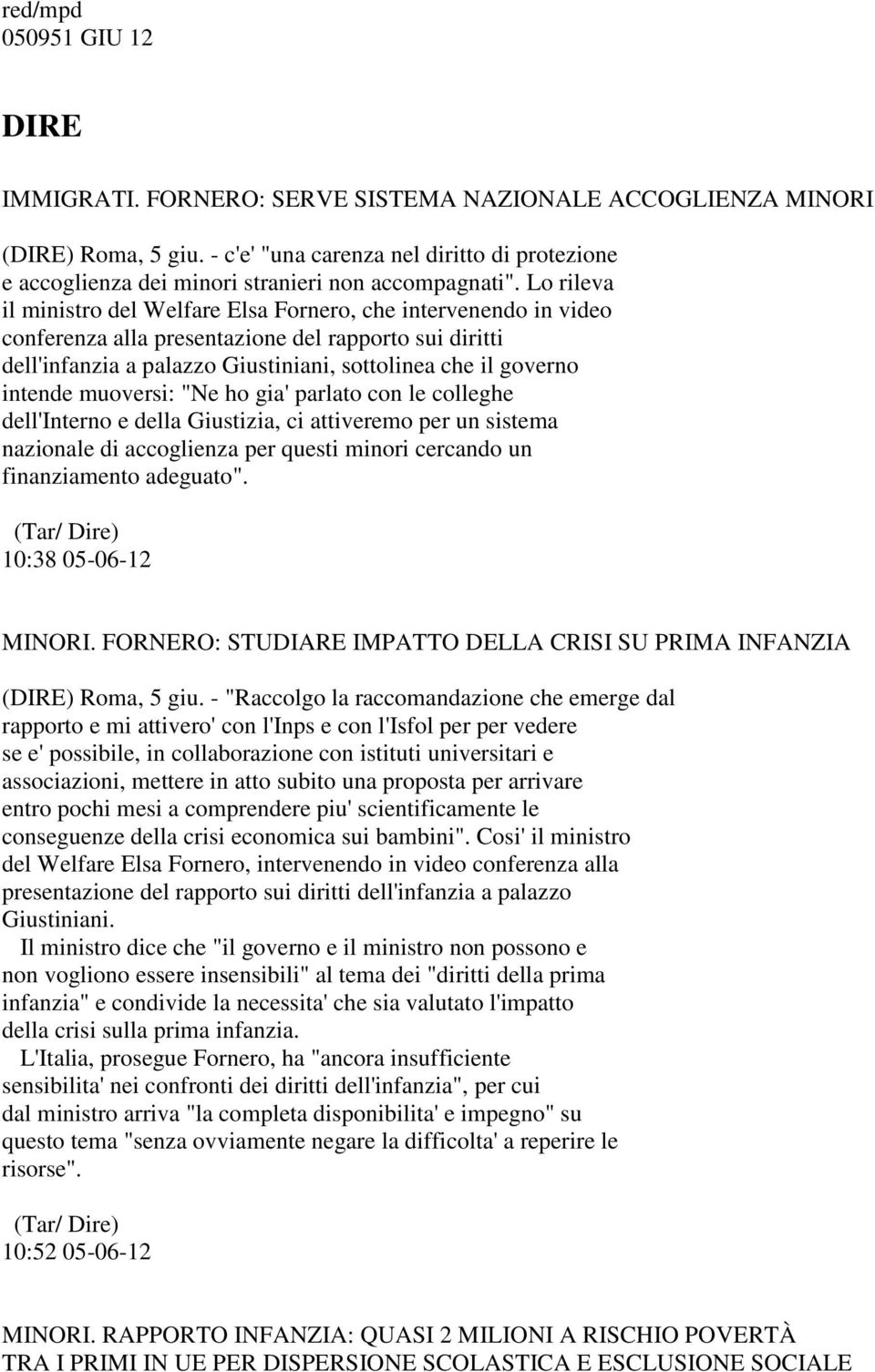 Lo rileva il ministro del Welfare Elsa Fornero, che intervenendo in video conferenza alla presentazione del rapporto sui diritti dell'infanzia a palazzo Giustiniani, sottolinea che il governo intende