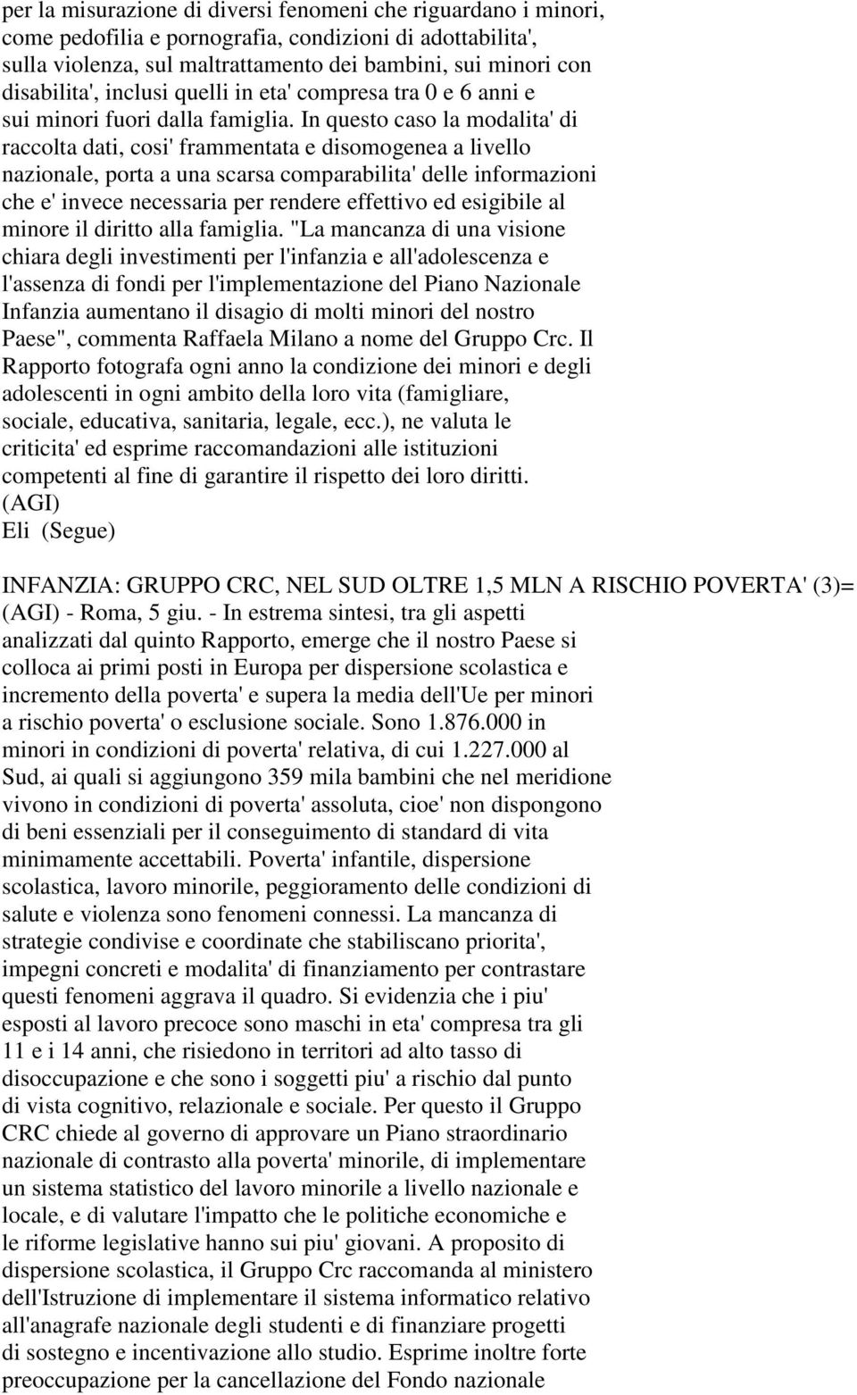 In questo caso la modalita' di raccolta dati, cosi' frammentata e disomogenea a livello nazionale, porta a una scarsa comparabilita' delle informazioni che e' invece necessaria per rendere effettivo