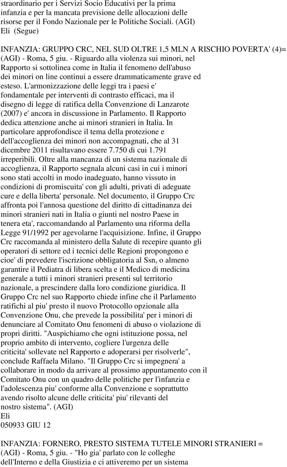 - Riguardo alla violenza sui minori, nel Rapporto si sottolinea come in Italia il fenomeno dell'abuso dei minori on line continui a essere drammaticamente grave ed esteso.