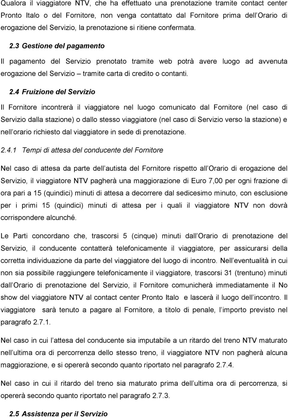 3 Gestione del pagamento Il pagamento del Servizio prenotato tramite web potrà avere luogo ad avvenuta erogazione del Servizio tramite carta di credito o contanti. 2.