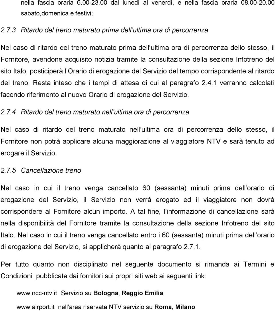 tramite la consultazione della sezione Infotreno del sito Italo, posticiperà l Orario di erogazione del Servizio del tempo corrispondente al ritardo del treno.