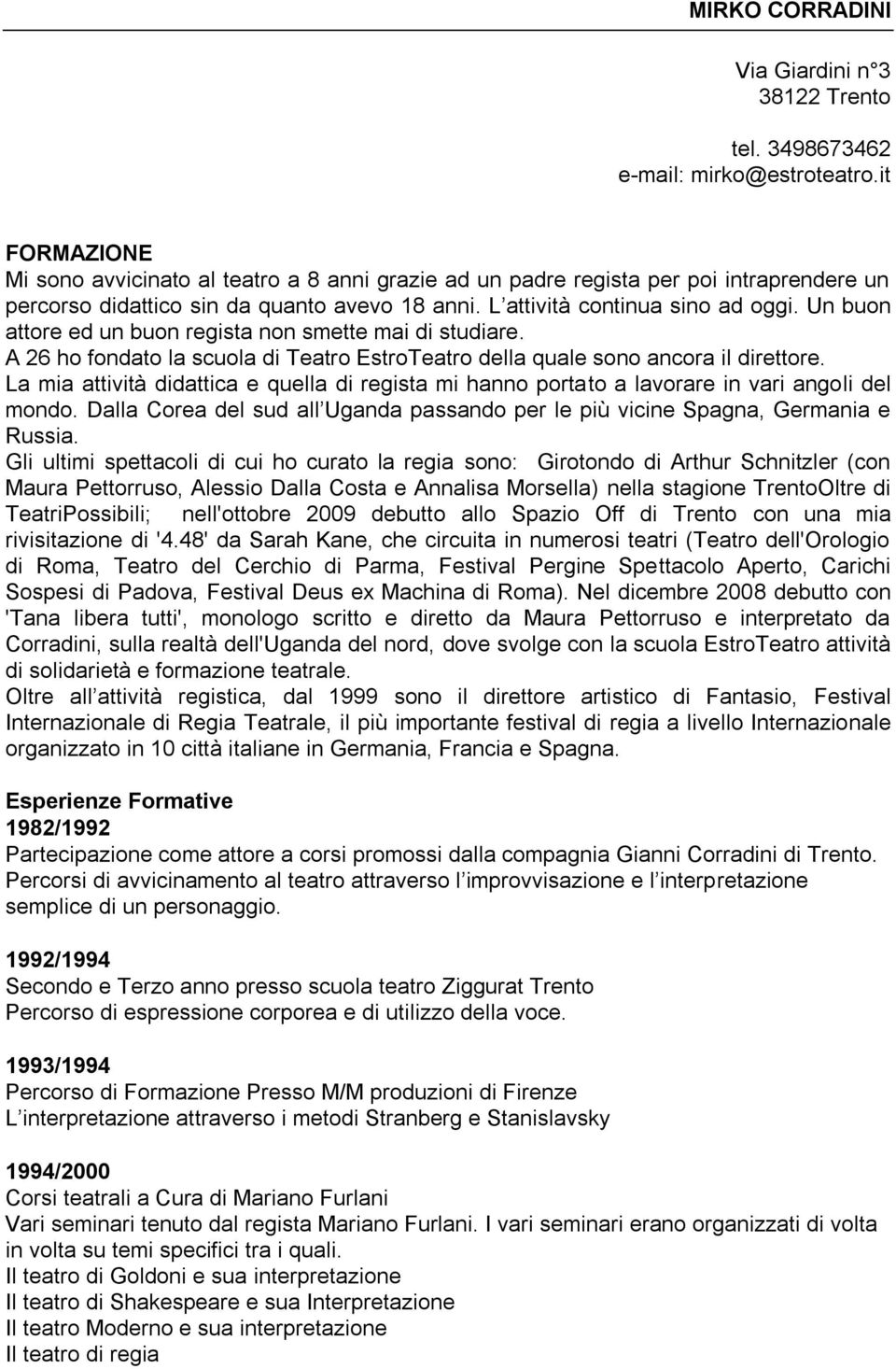 Un buon attore ed un buon regista non smette mai di studiare. A 26 ho fondato la scuola di Teatro EstroTeatro della quale sono ancora il direttore.