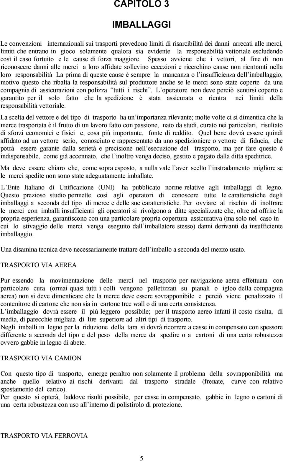 Spesso avviene che i vettori, al fine di non riconoscere danni alle merci a loro affidate sollevino eccezioni e ricerchino cause non rientranti nella loro responsabilità La prima di queste cause è