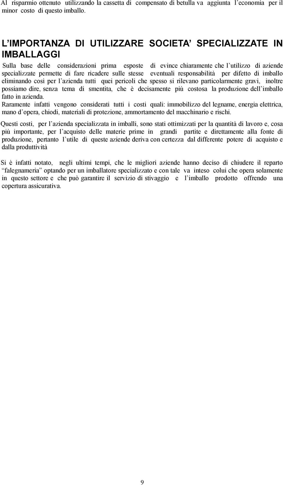 sulle stesse eventuali responsabilità per difetto di imballo eliminando così per l azienda tutti quei pericoli che spesso si rilevano particolarmente gravi, inoltre possiamo dire, senza tema di