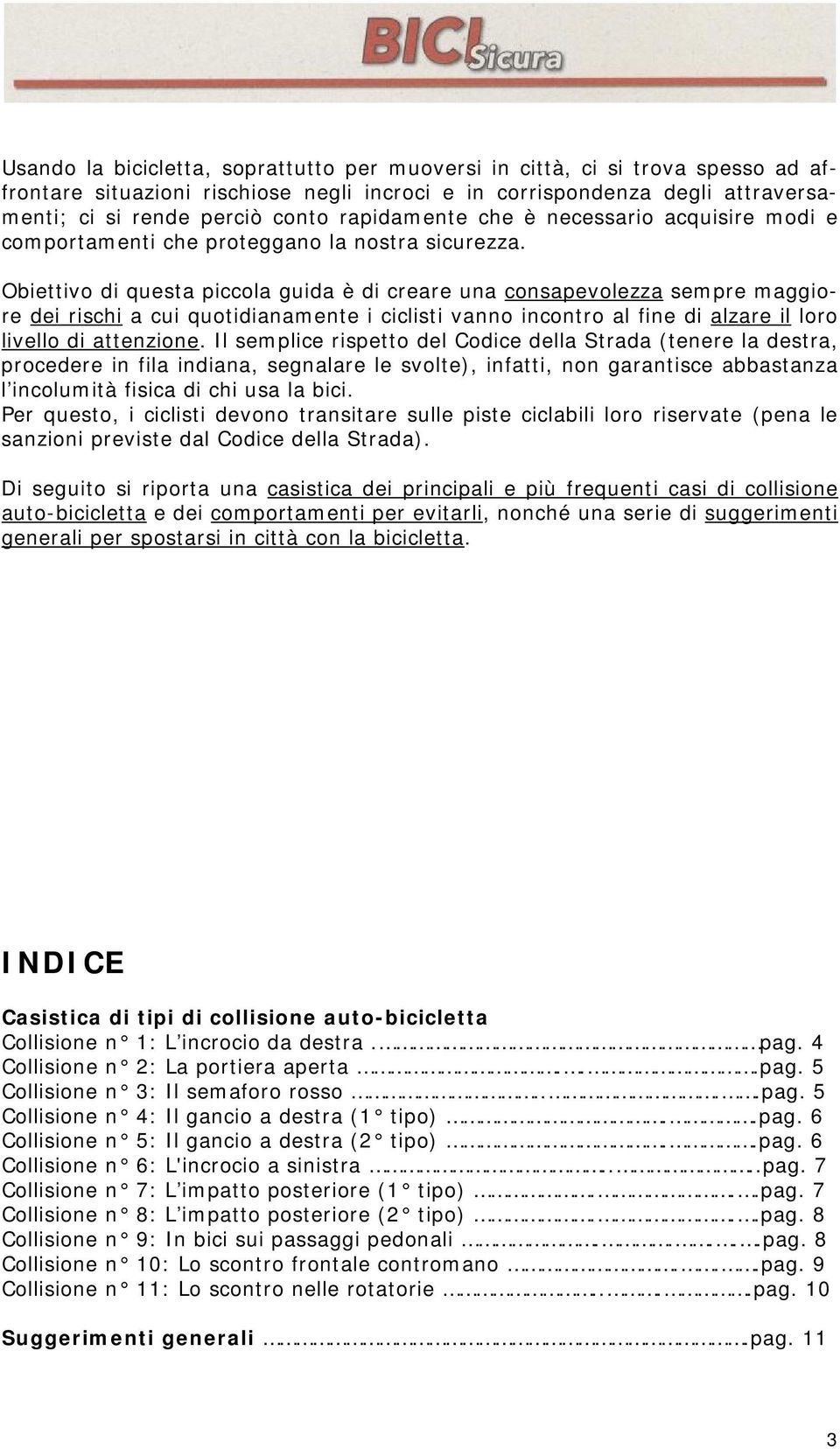 Obiettivo di questa piccola guida è di creare una consapevolezza sempre maggiore dei rischi a cui quotidianamente i ciclisti vanno incontro al fine di alzare il loro livello di attenzione.