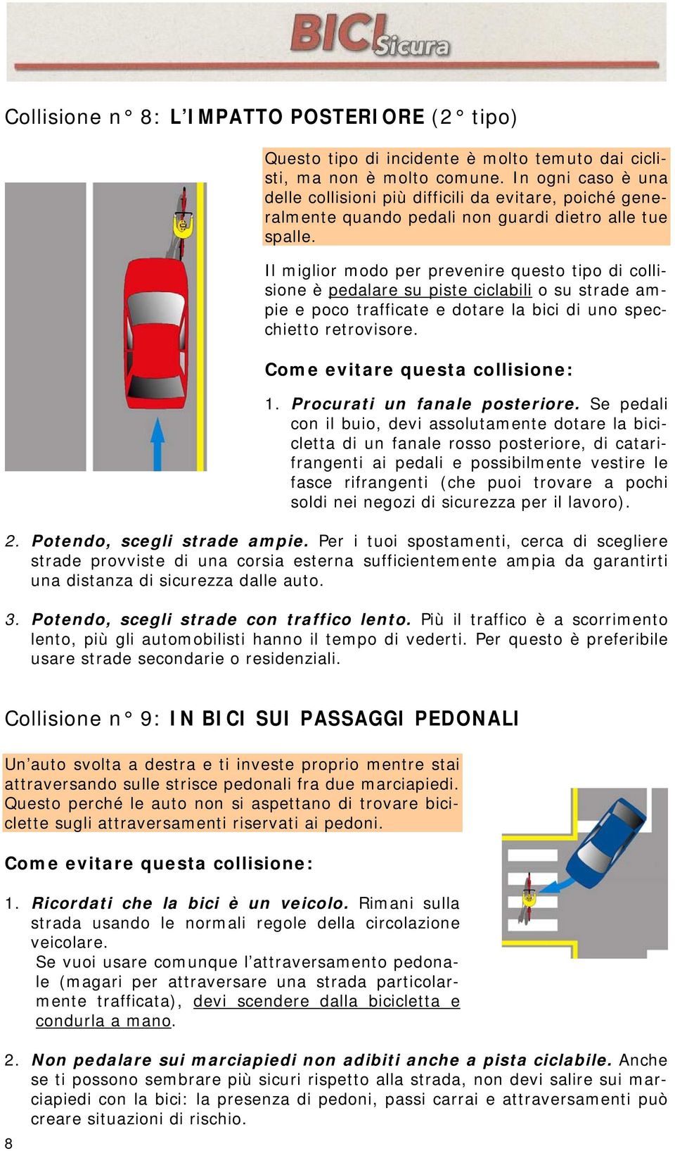 Il miglior modo per prevenire questo tipo di collisione è pedalare su piste ciclabili o su strade ampie e poco trafficate e dotare la bici di uno specchietto retrovisore. 1.