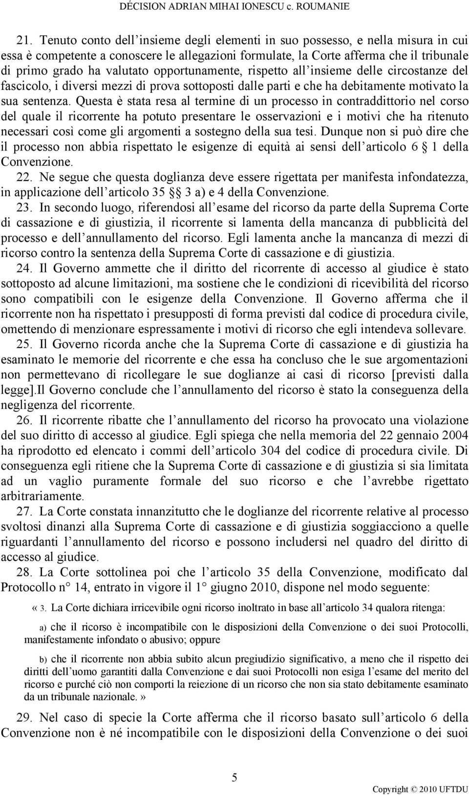 Questa è stata resa al termine di un processo in contraddittorio nel corso del quale il ricorrente ha potuto presentare le osservazioni e i motivi che ha ritenuto necessari così come gli argomenti a