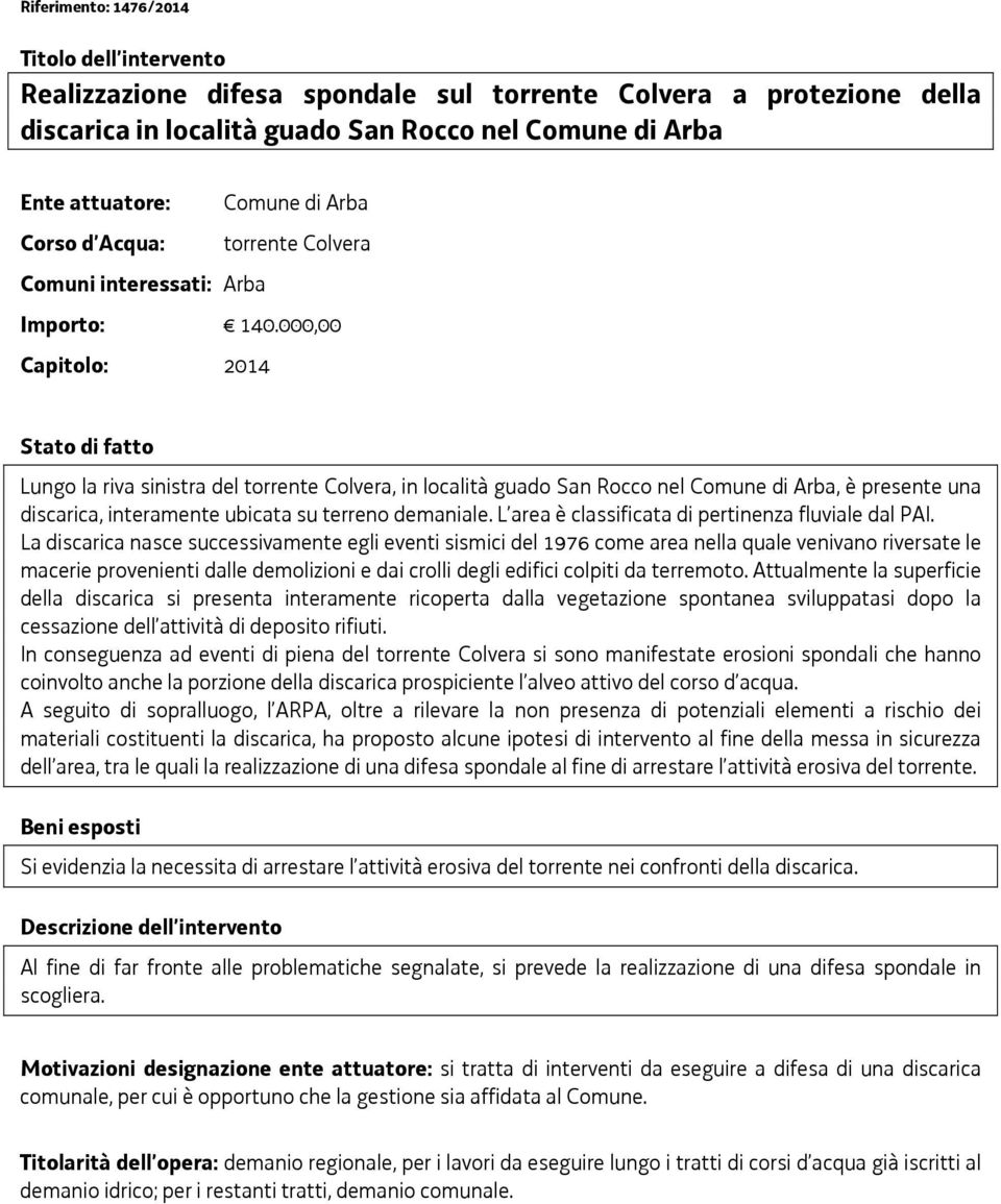 000,00 Capitolo: 2014 Stato di fatto Lungo la riva sinistra del torrente Colvera, in località guado San Rocco nel Comune di Arba, è presente una discarica, interamente ubicata su terreno demaniale.