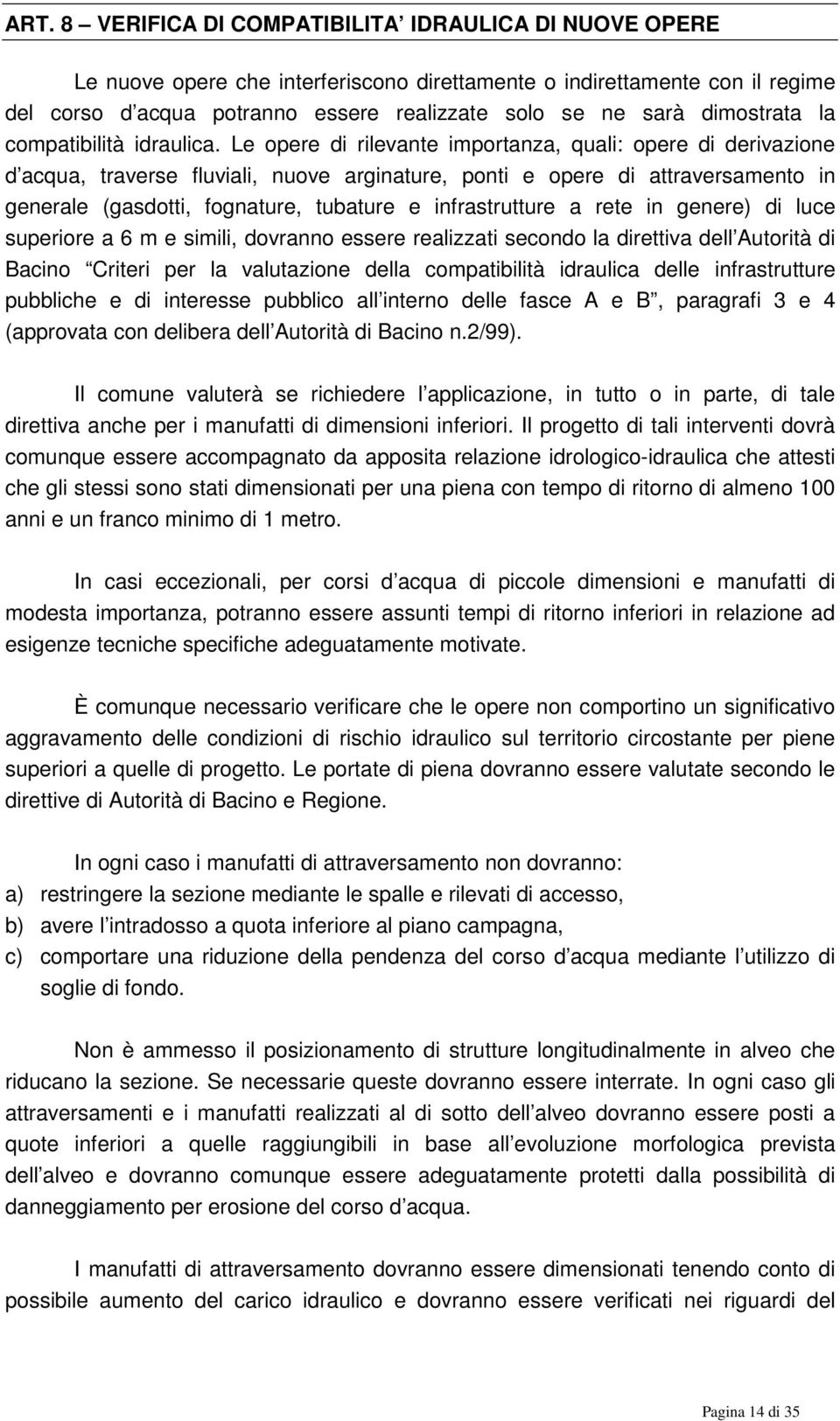 Le opere di rilevante importanza, quali: opere di derivazione d acqua, traverse fluviali, nuove arginature, ponti e opere di attraversamento in generale (gasdotti, fognature, tubature e