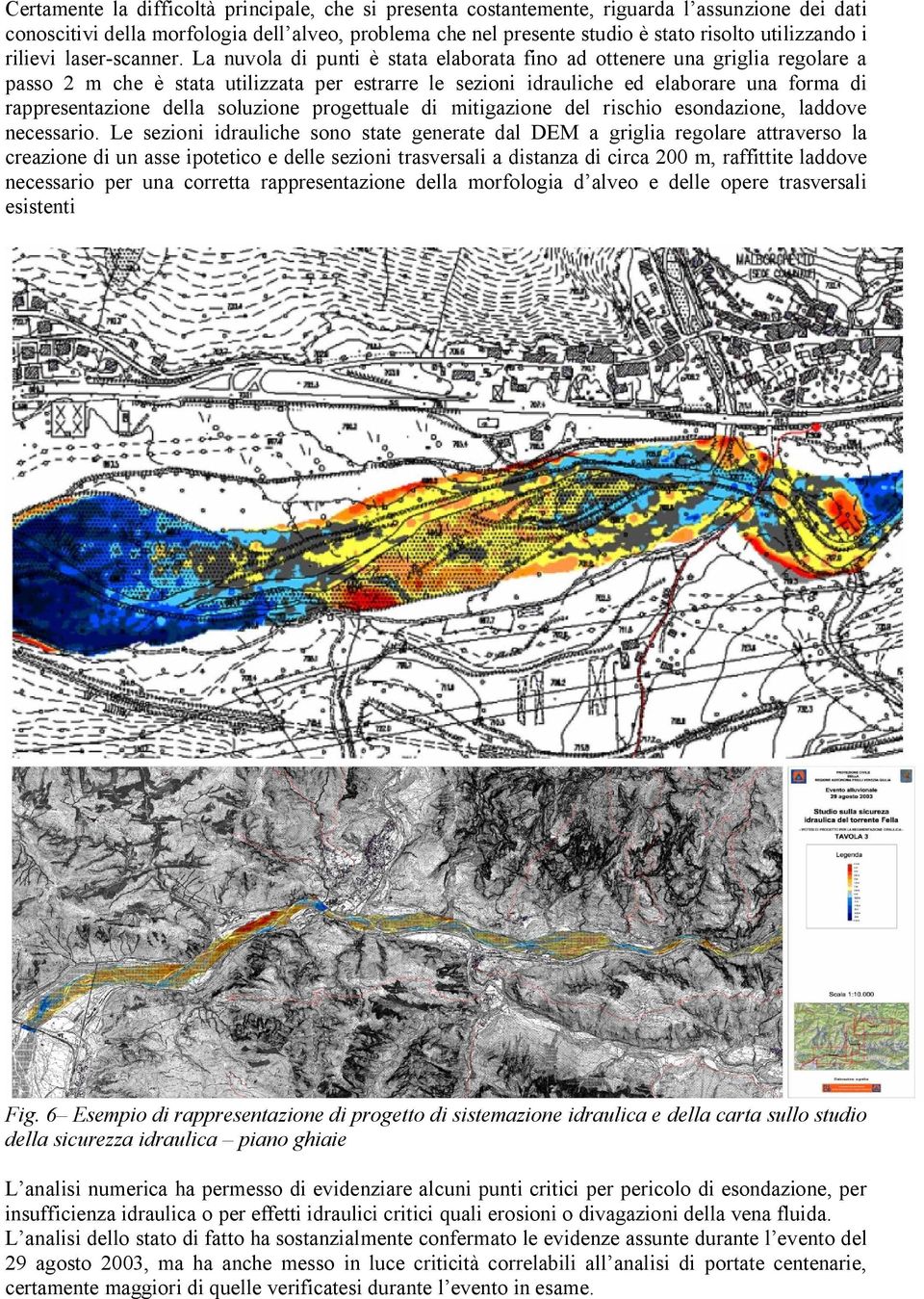 La nuvola di punti è stata elaborata fino ad ottenere una griglia regolare a passo 2 m che è stata utilizzata per estrarre le sezioni idrauliche ed elaborare una forma di rappresentazione della