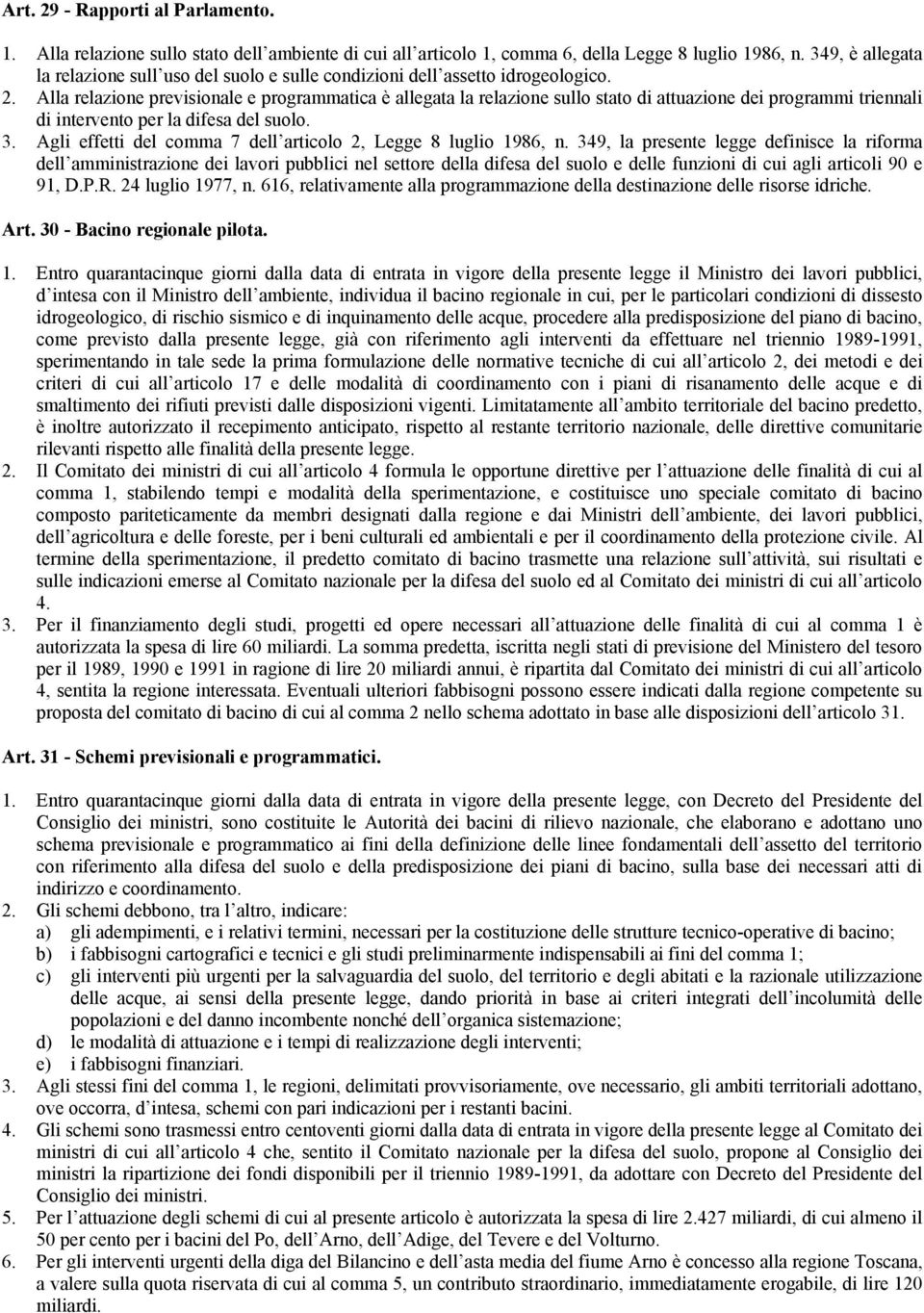 Alla relazione previsionale e programmatica è allegata la relazione sullo stato di attuazione dei programmi triennali di intervento per la difesa del suolo. 3.