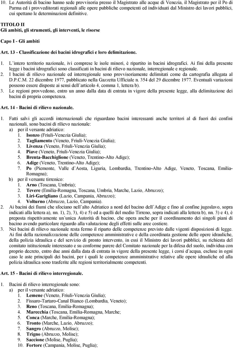 13 - Classificazione dei bacini idrografici e loro delimitazione. 1. L intero territorio nazionale, ivi comprese le isole minori, è ripartito in bacini idrografici.