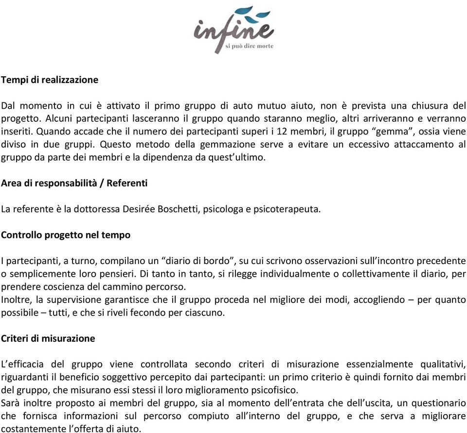 Quando accade che il numero dei partecipanti superi i 12 membri, il gruppo gemma, ossia viene diviso in due gruppi.