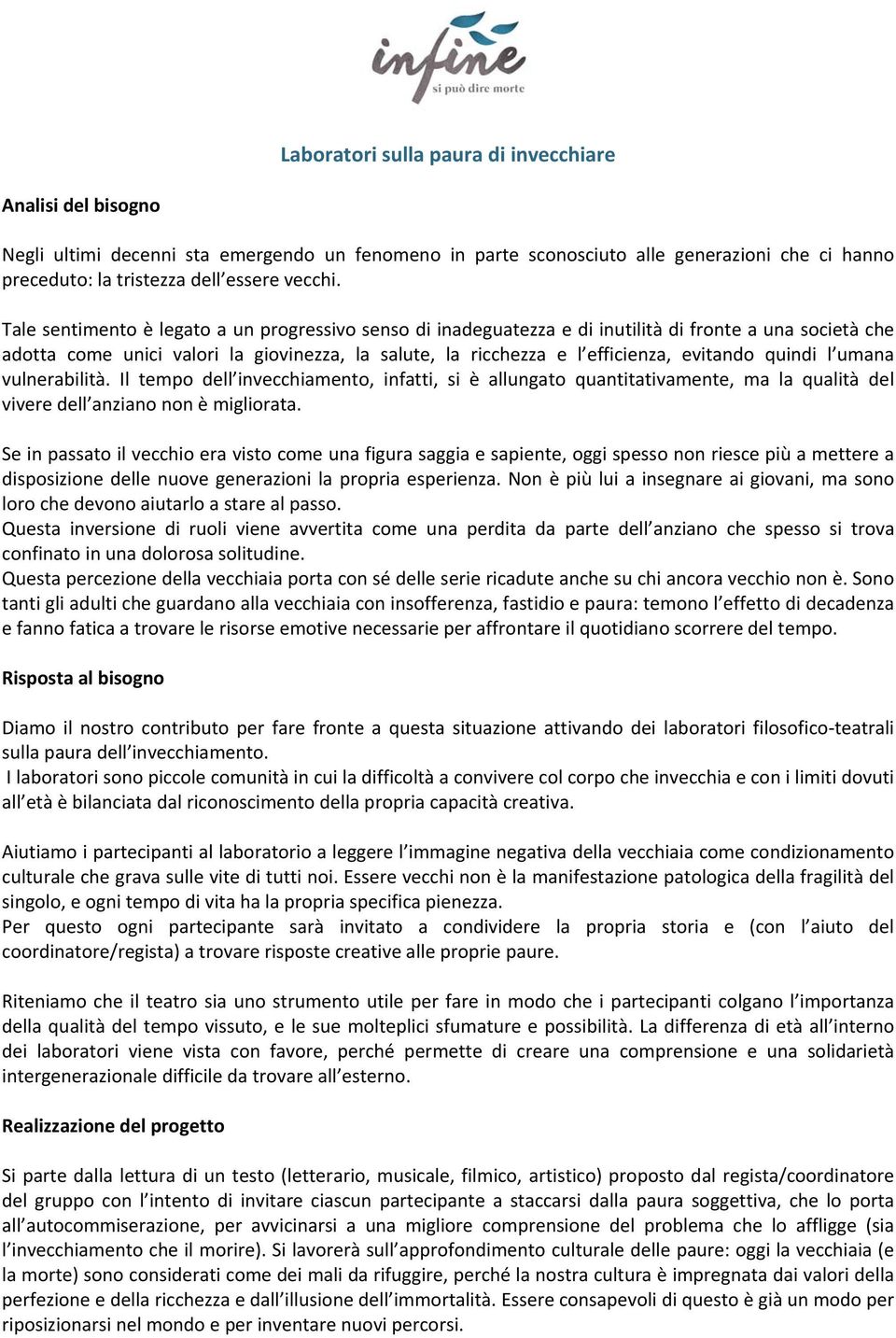 quindi l umana vulnerabilità. Il tempo dell invecchiamento, infatti, si è allungato quantitativamente, ma la qualità del vivere dell anziano non è migliorata.