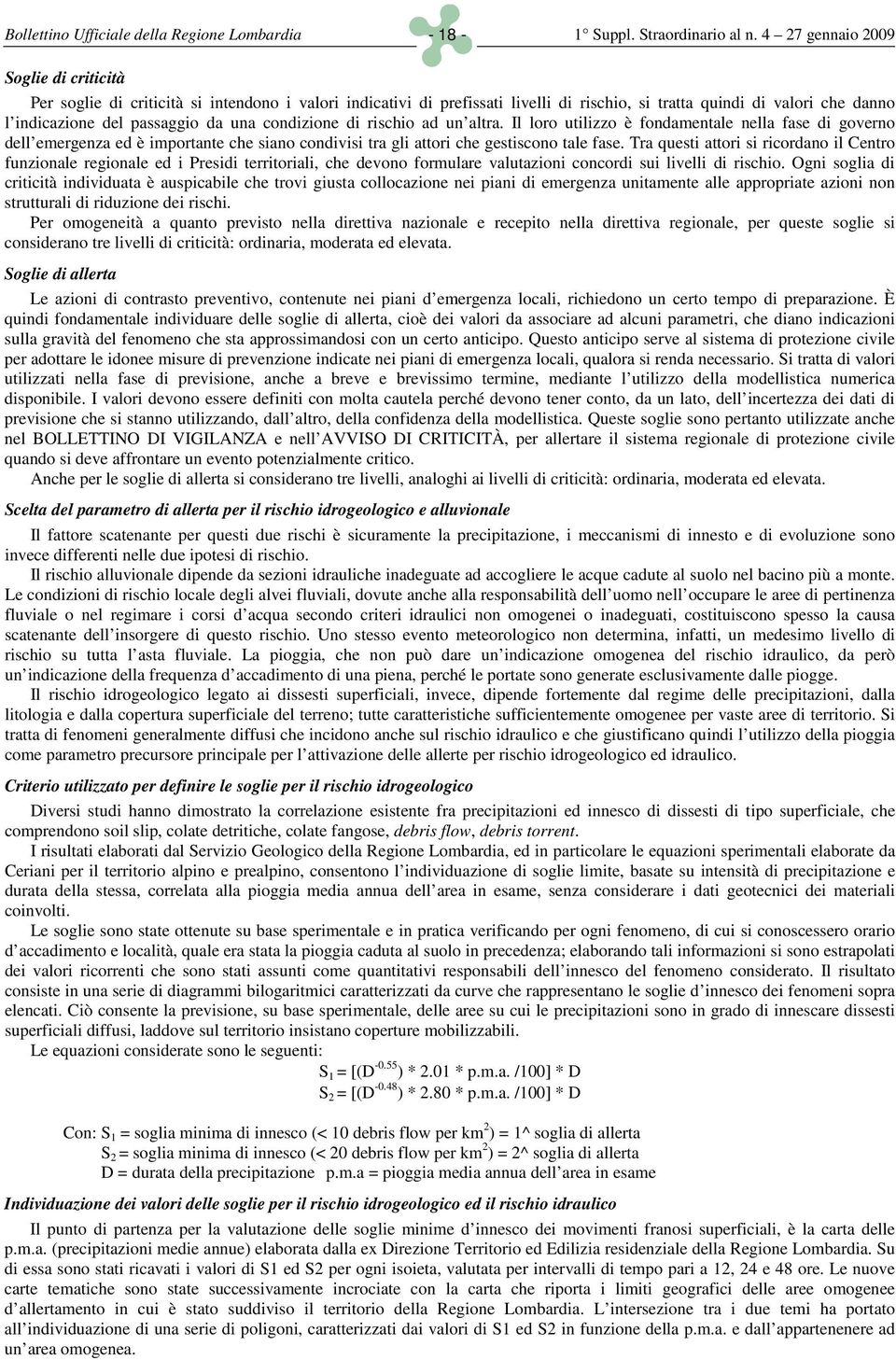 una condizione di rischio ad un altra. Il loro utilizzo è fondamentale nella fase di governo dell emergenza ed è importante che siano condivisi tra gli attori che gestiscono tale fase.