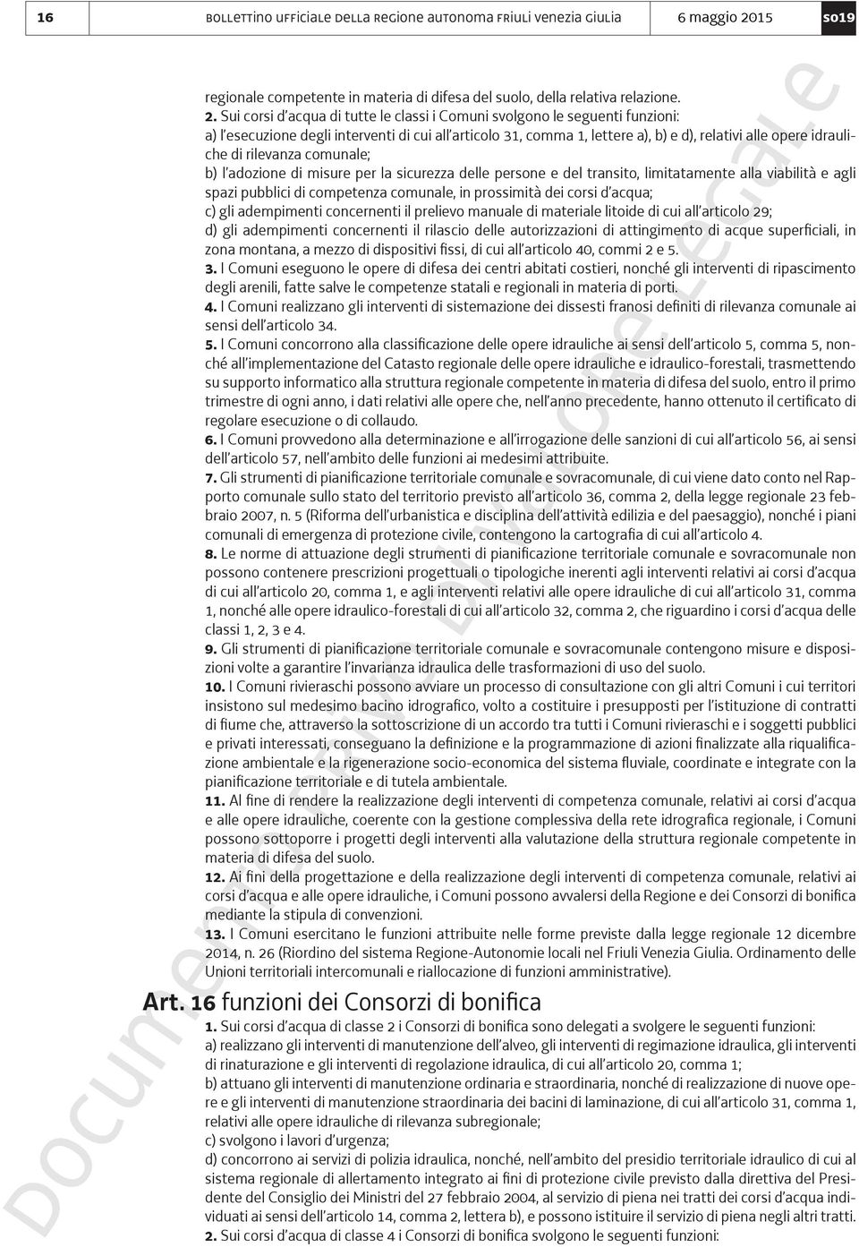 Sui corsi d acqua di tutte le classi i Comuni svolgono le seguenti funzioni: a) l esecuzione degli interventi di cui all articolo 31, comma 1, lettere a), b) e d), relativi alle opere idrauliche di