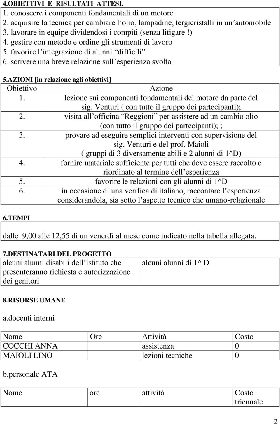 scrivere una breve relazione sull esperienza svolta 5.AZIONI [in relazione agli obiettivi] Obiettivo Azione 1. lezione sui componenti fondamentali del motore da parte del sig.