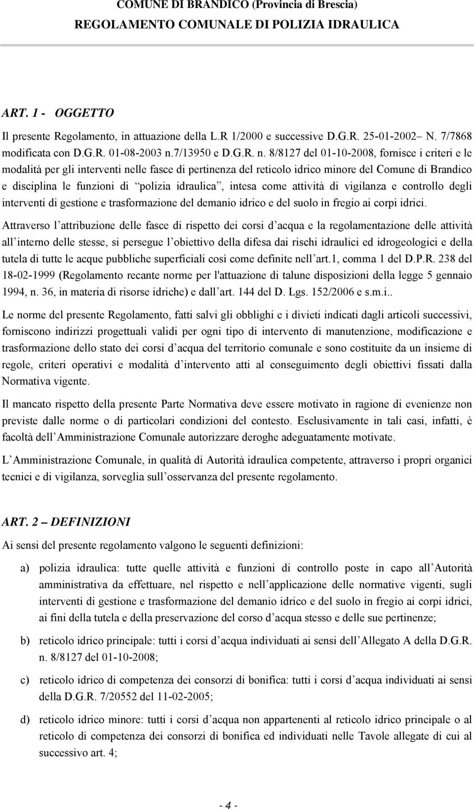 8/8127 del 01-10-2008, fornisce i criteri e le modalità per gli interventi nelle fasce di pertinenza del reticolo idrico minore del Comune di Brandico e disciplina le funzioni di polizia idraulica,