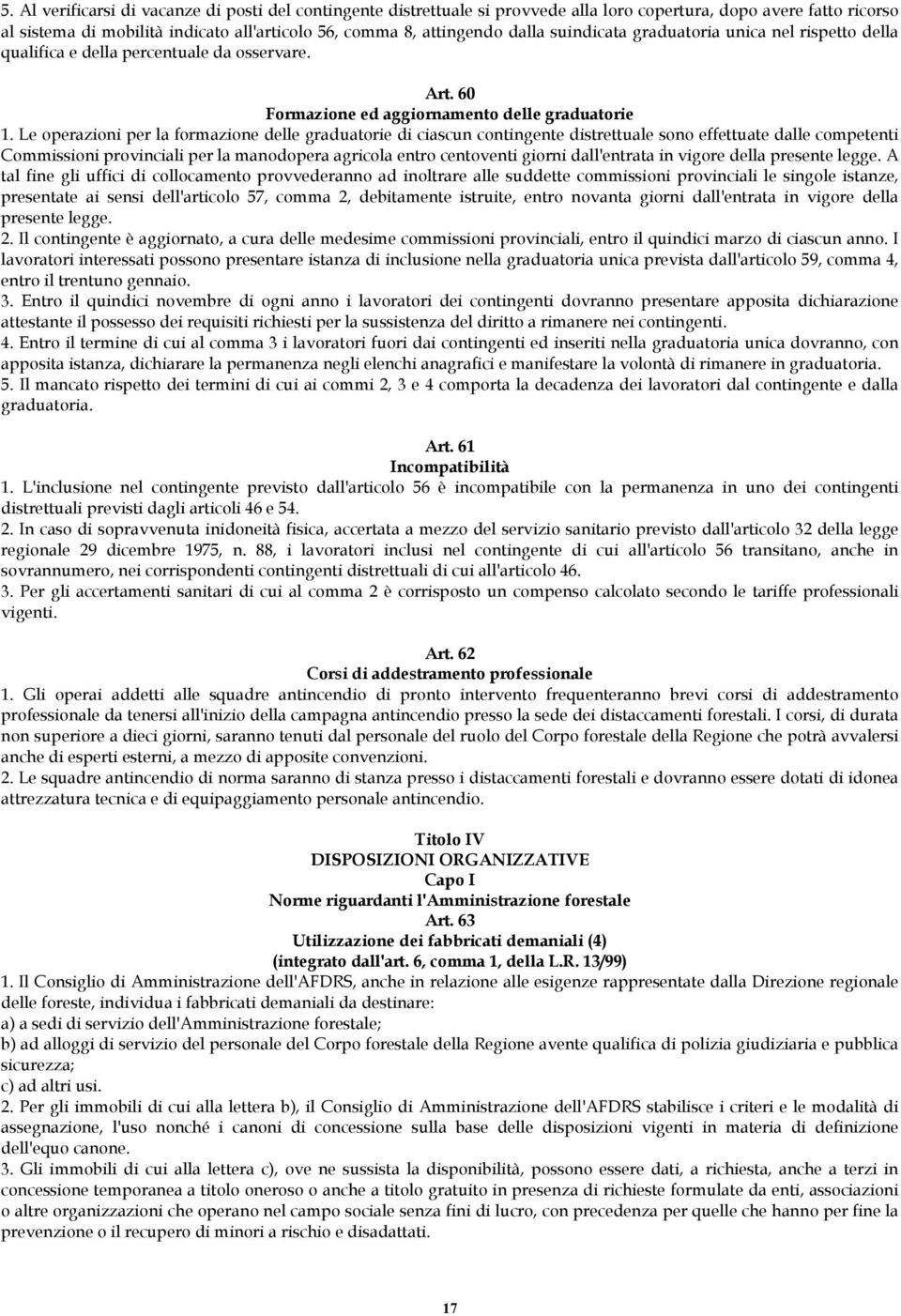 Le operazioni per la formazione delle graduatorie di ciascun contingente distrettuale sono effettuate dalle competenti Commissioni provinciali per la manodopera agricola entro centoventi giorni