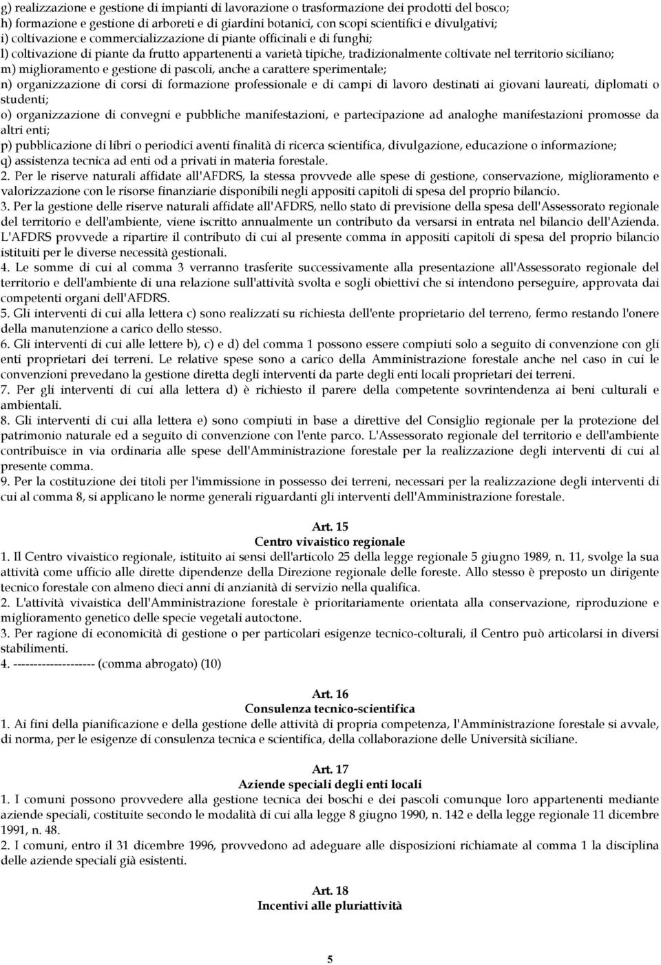 miglioramento e gestione di pascoli, anche a carattere sperimentale; n) organizzazione di corsi di formazione professionale e di campi di lavoro destinati ai giovani laureati, diplomati o studenti;