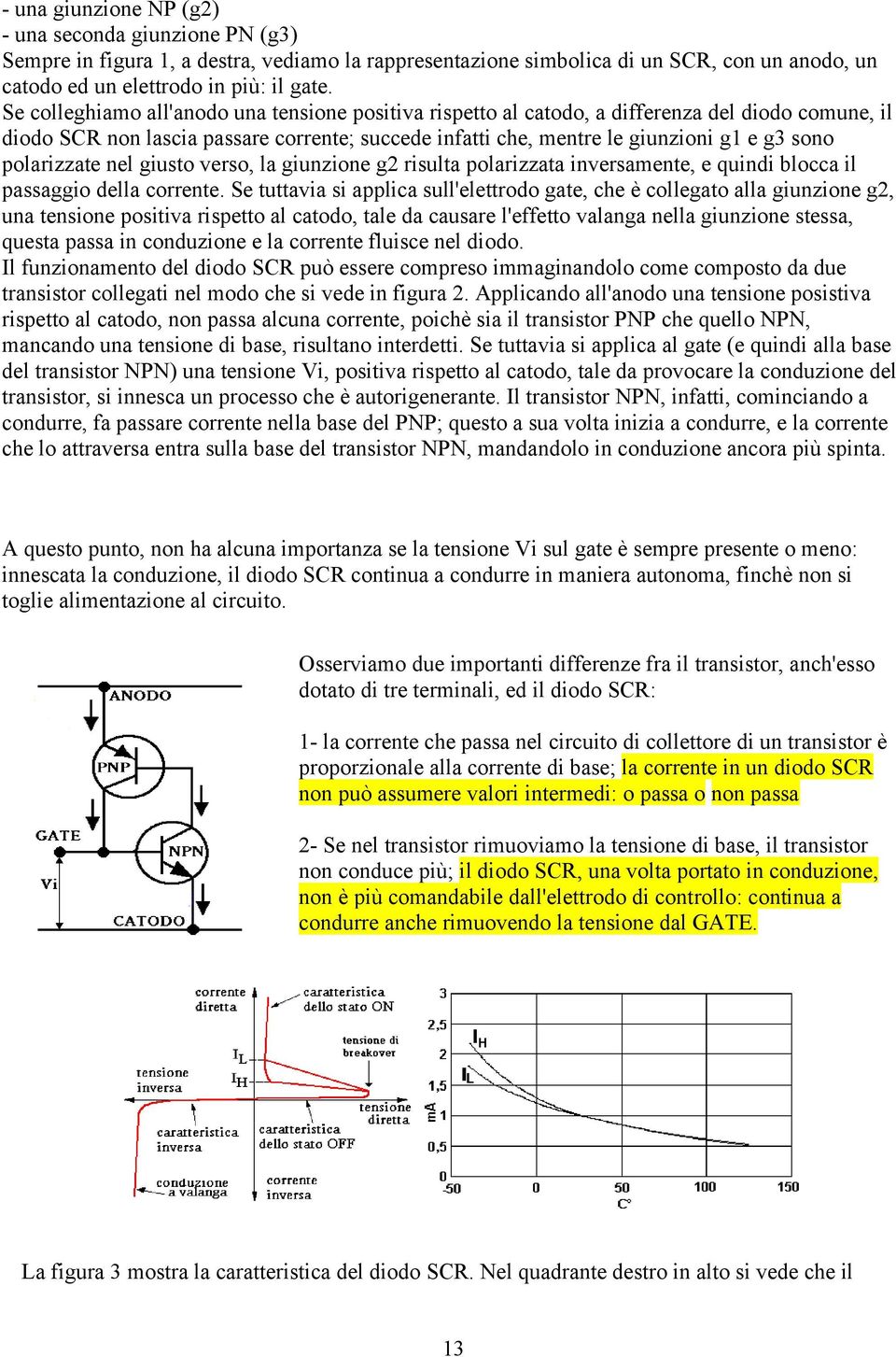 polarizzate nel giusto verso, la giunzione g2 risulta polarizzata inversamente, e quindi blocca il passaggio della corrente.