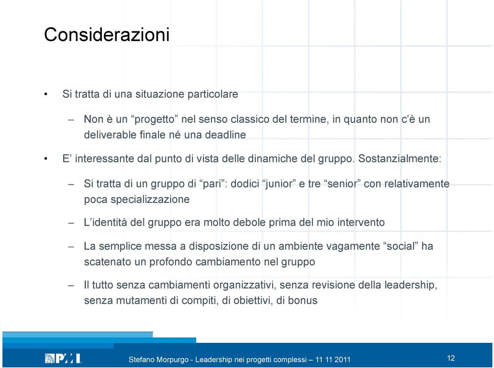 Sostanzialmente: Si tratta di un gruppo di pari : dodici junior e tre senior con relativamente poca specializzazione L identità del gruppo era molto debole prima