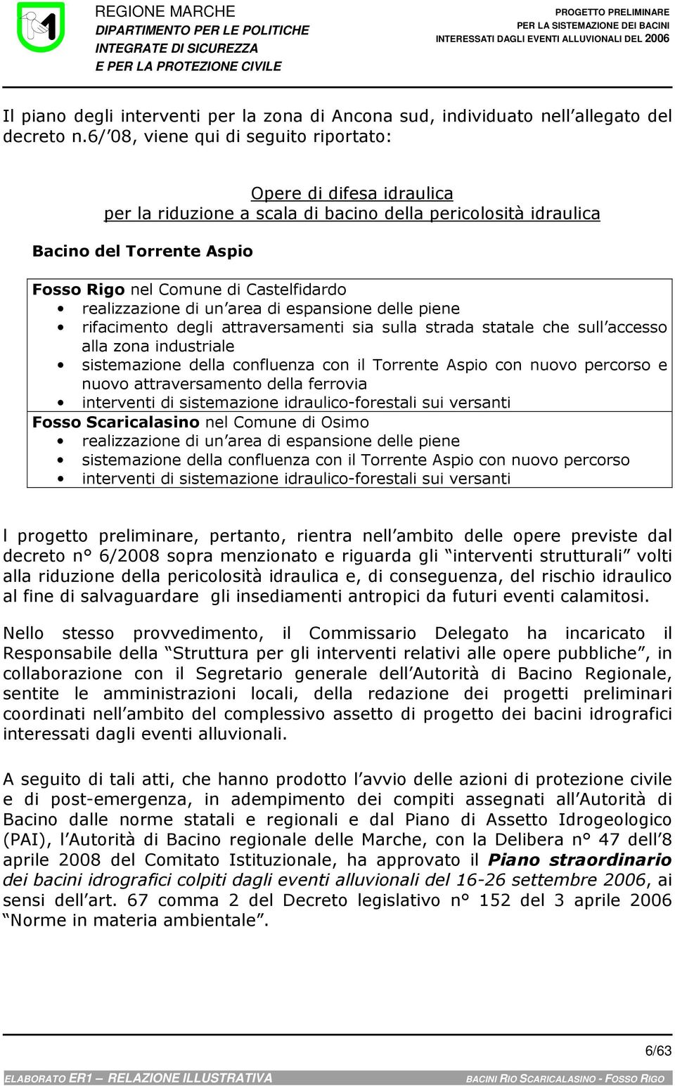 6/ 08, viene qui di seguito riportato: Opere di difesa idraulica per la riduzione a scala di bacino della pericolosità idraulica Bacino del Torrente Aspio Fosso Rigo nel Comune di Castelfidardo