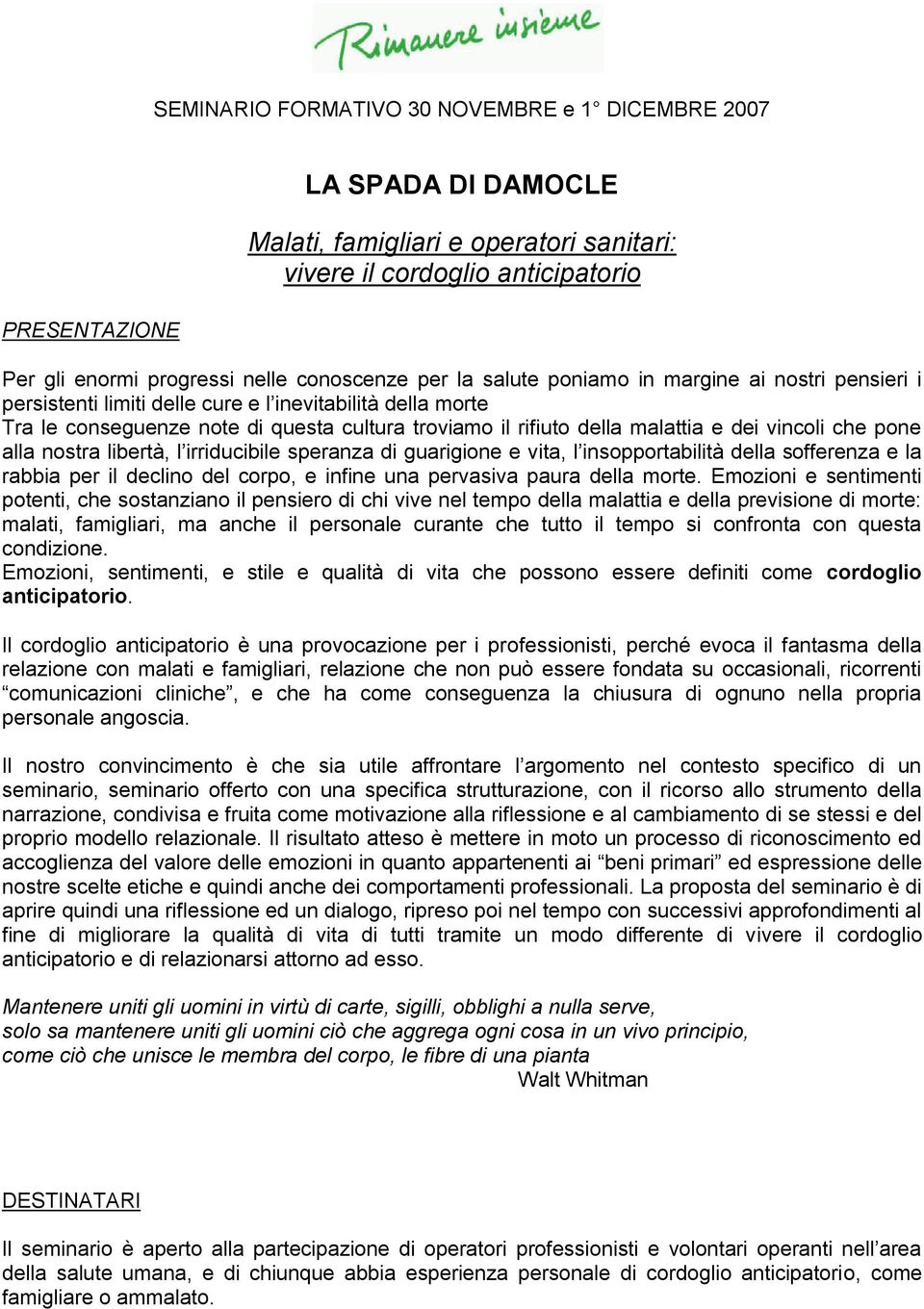 malattia e dei vincoli che pone alla nostra libertà, l irriducibile speranza di guarigione e vita, l insopportabilità della sofferenza e la rabbia per il declino del corpo, e infine una pervasiva