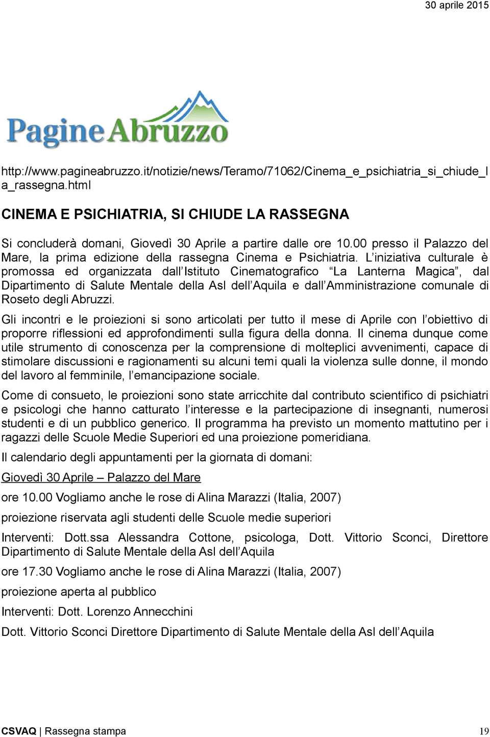 L iniziativa culturale è promossa ed organizzata dall Istituto Cinematografico La Lanterna Magica, dal Dipartimento di Salute Mentale della Asl dell Aquila e dall Amministrazione comunale di Roseto