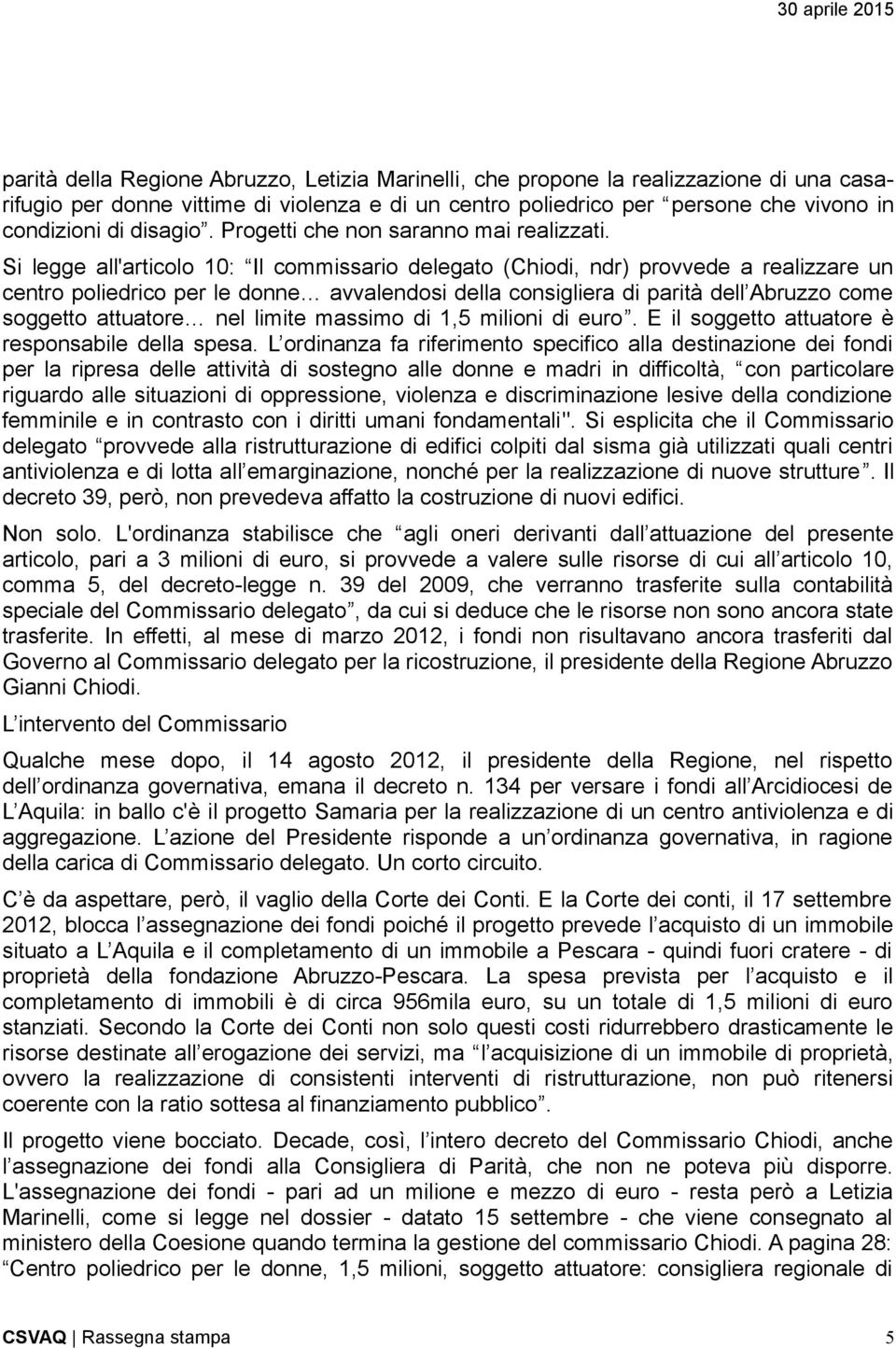 Si legge all'articolo 10: Il commissario delegato (Chiodi, ndr) provvede a realizzare un centro poliedrico per le donne avvalendosi della consigliera di parità dell Abruzzo come soggetto attuatore