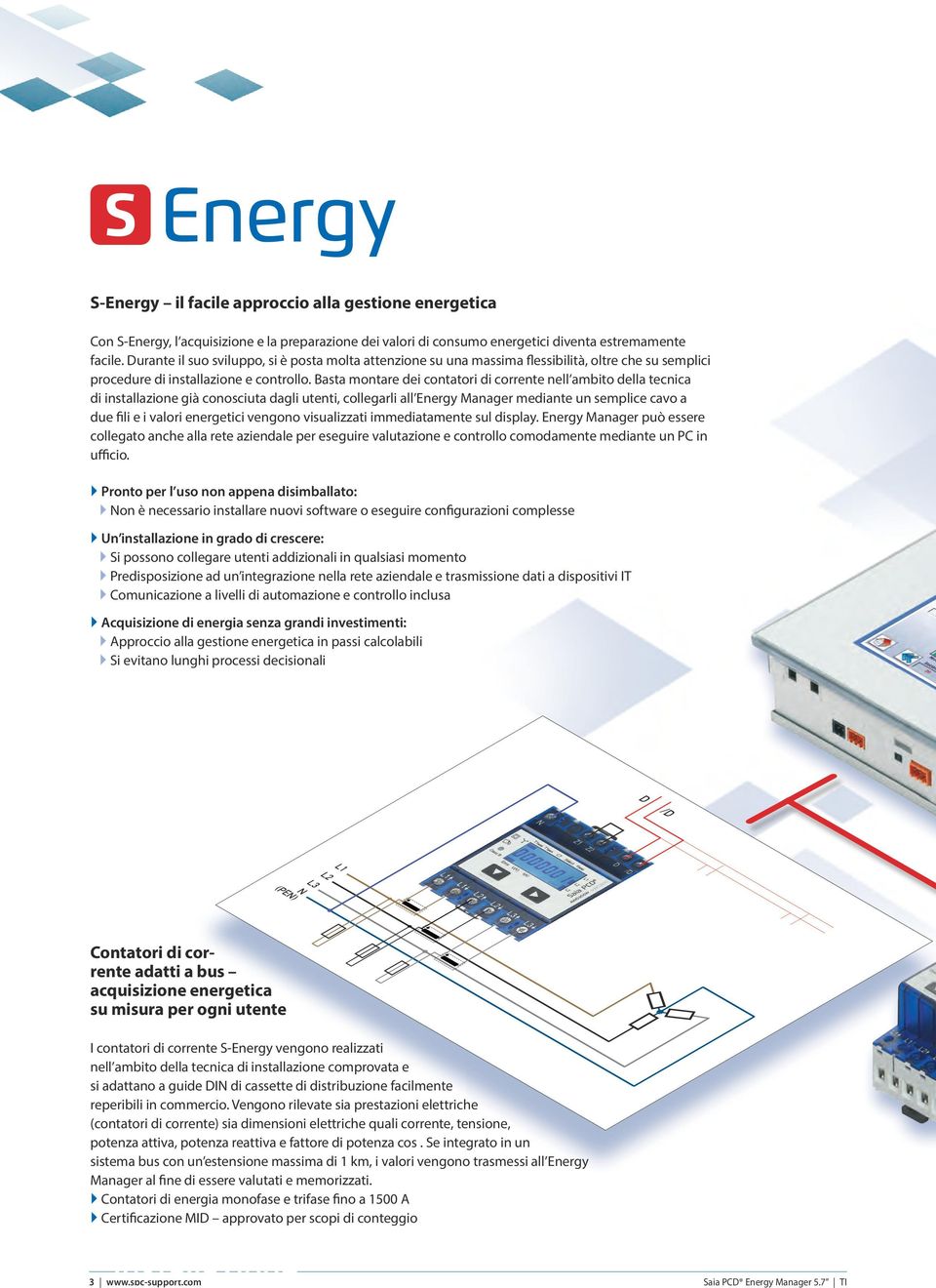 Basta montare dei contatori di corrente nell ambito della tecnica di installazione già conosciuta dagli utenti, collegarli all Energy Manager mediante un semplice cavo a due fili e i valori