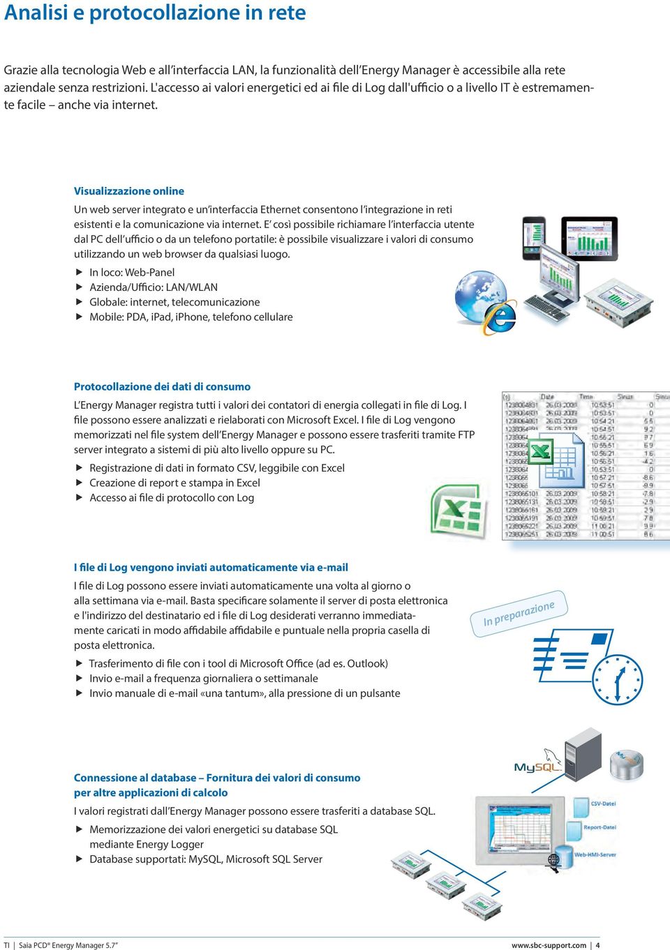 Visualizzazione online Un web server integrato e un interfaccia Ethernet consentono l integrazione in reti esistenti e la comunicazione via internet.