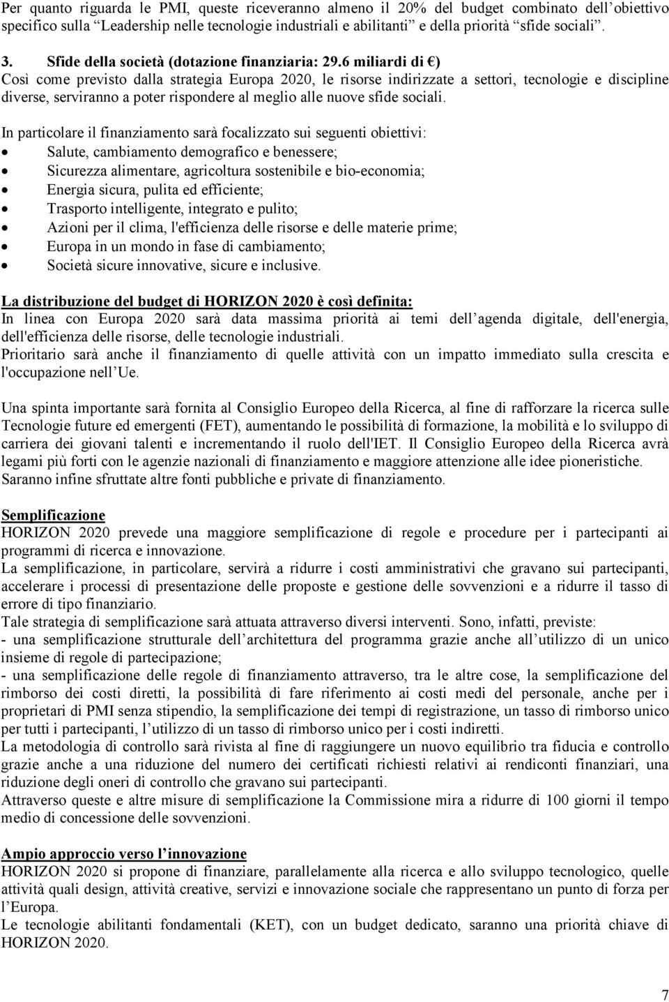 6 miliardi di ) Così come previsto dalla strategia Europa 2020, le risorse indirizzate a settori, tecnologie e discipline diverse, serviranno a poter rispondere al meglio alle nuove sfide sociali.