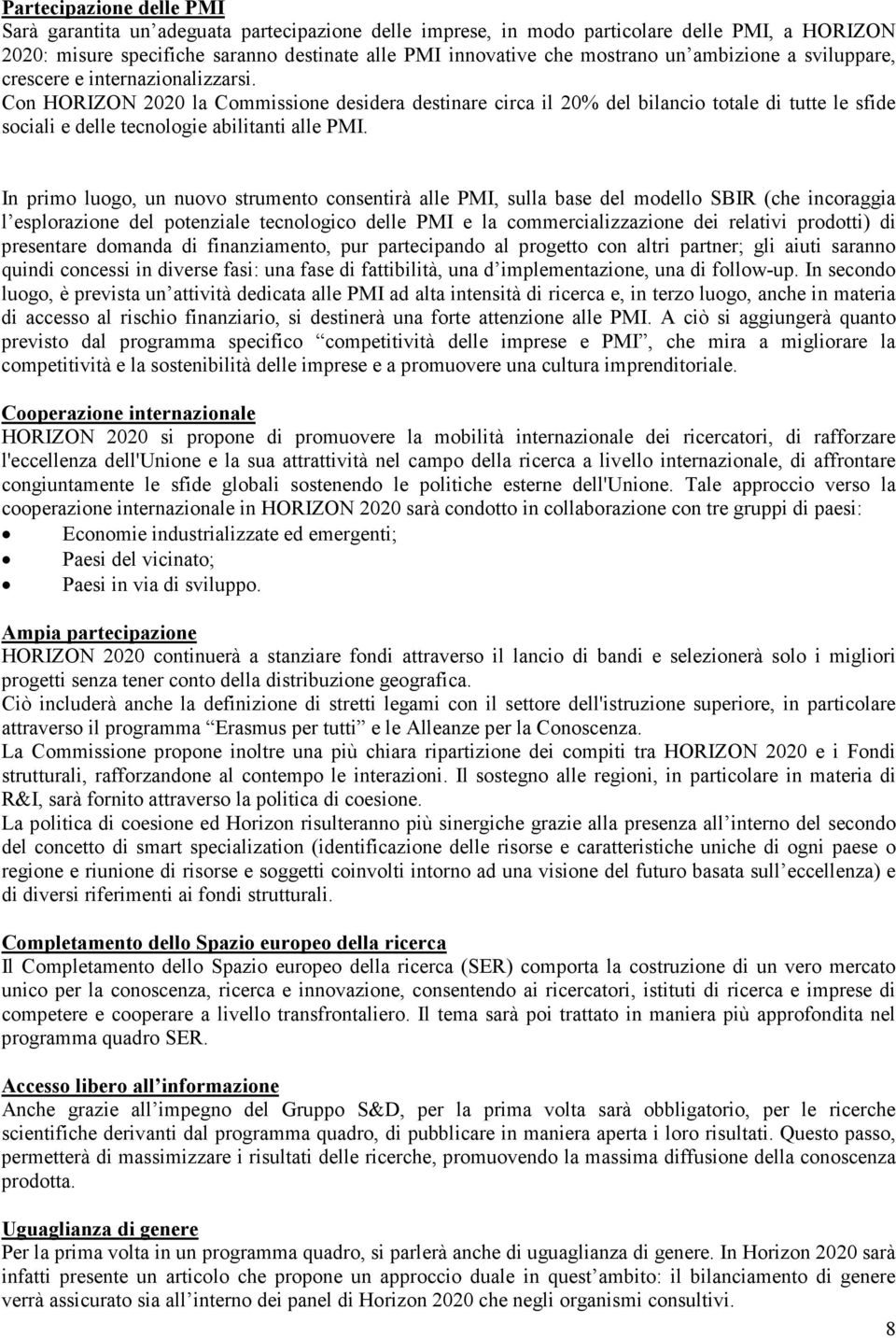 Con HORIZON 2020 la Commissione desidera destinare circa il 20% del bilancio totale di tutte le sfide sociali e delle tecnologie abilitanti alle PMI.