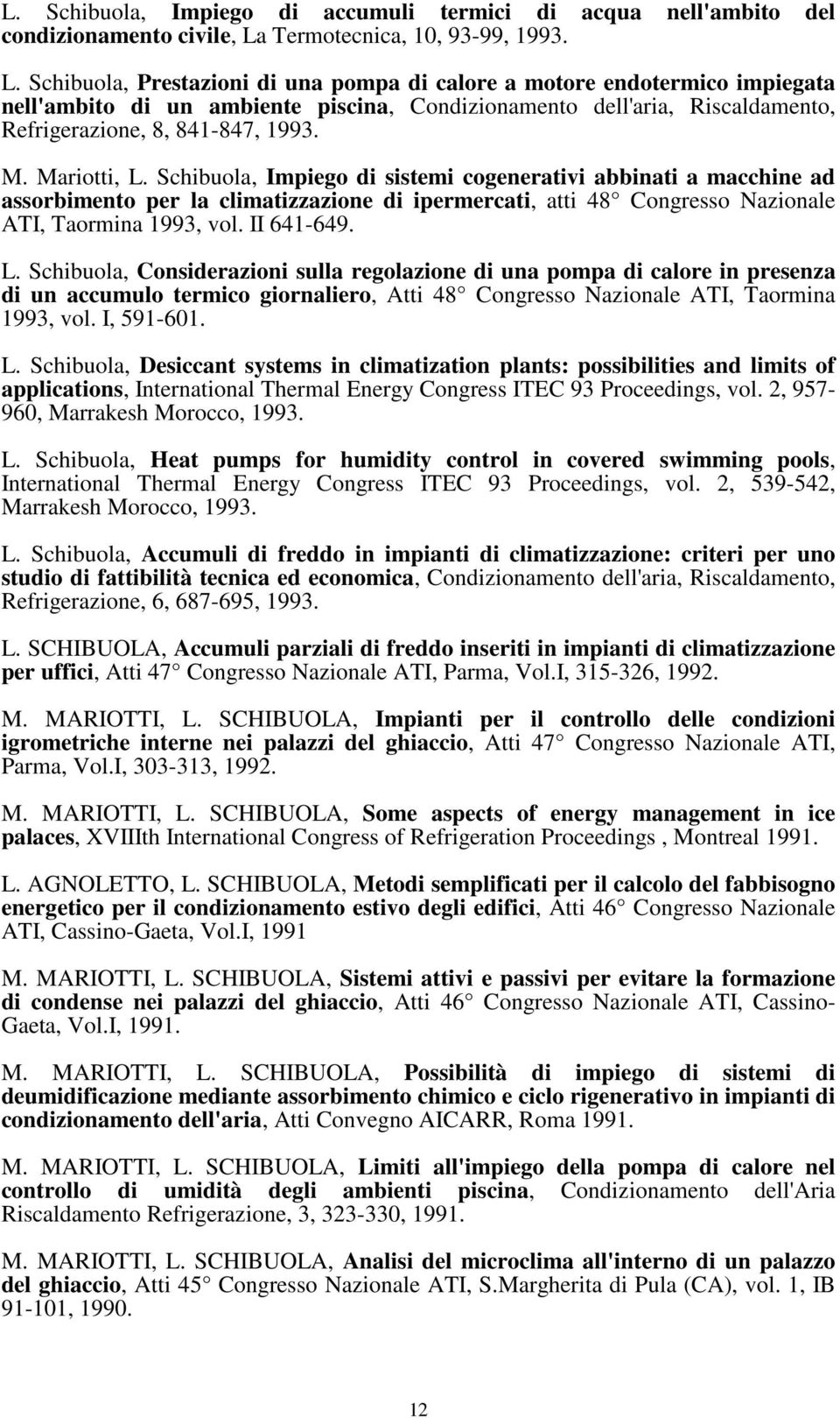 Schibuola, Prestazioni di una pompa di calore a motore endotermico impiegata nell'ambito di un ambiente piscina, Condizionamento dell'aria, Riscaldamento, Refrigerazione, 8, 841-847, 1993. M.