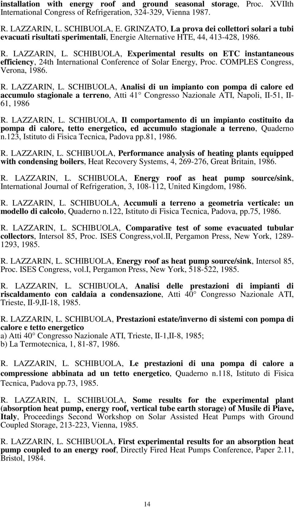 SCHIBUOLA, Experimental results on ETC instantaneous efficiency, 24th International Conference of Solar Energy, Proc. COMPLES Congress, Verona, 1986. R. LAZZARIN, L.
